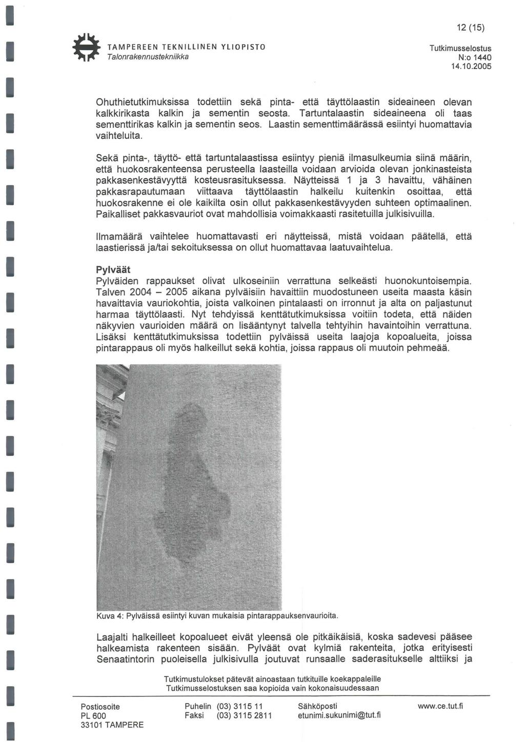 2 (5) N:o 440 4.0.2005 Ohuthietutkimuksissa todettiin sekä pinta- että täyttölaastin sideaineen olevan kalkkirikasta kalkin ja sementin seasta.