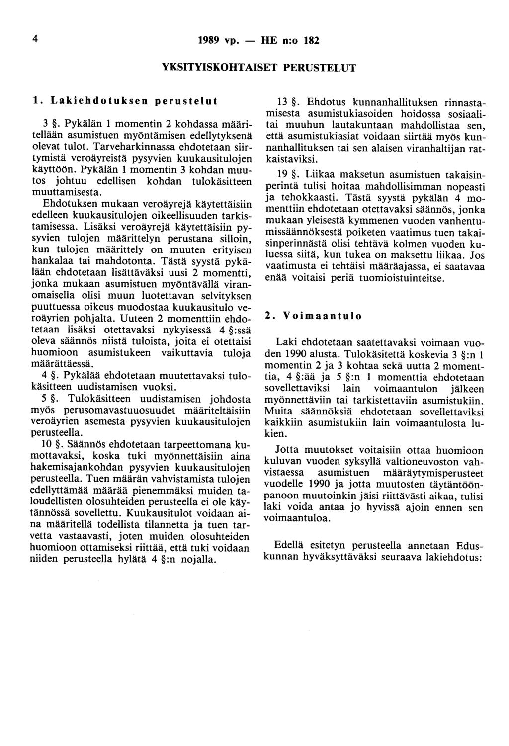 4 1989 vp. - HE n:o 182 YKSITYISKOHTAISET PERUSTEI,UT 1. Lakiehdotuksen perustelut 3. Pykälän 1 momentin 2 kohdassa määritellään asumistuen myöntämisen edellytyksenä olevat tulot.