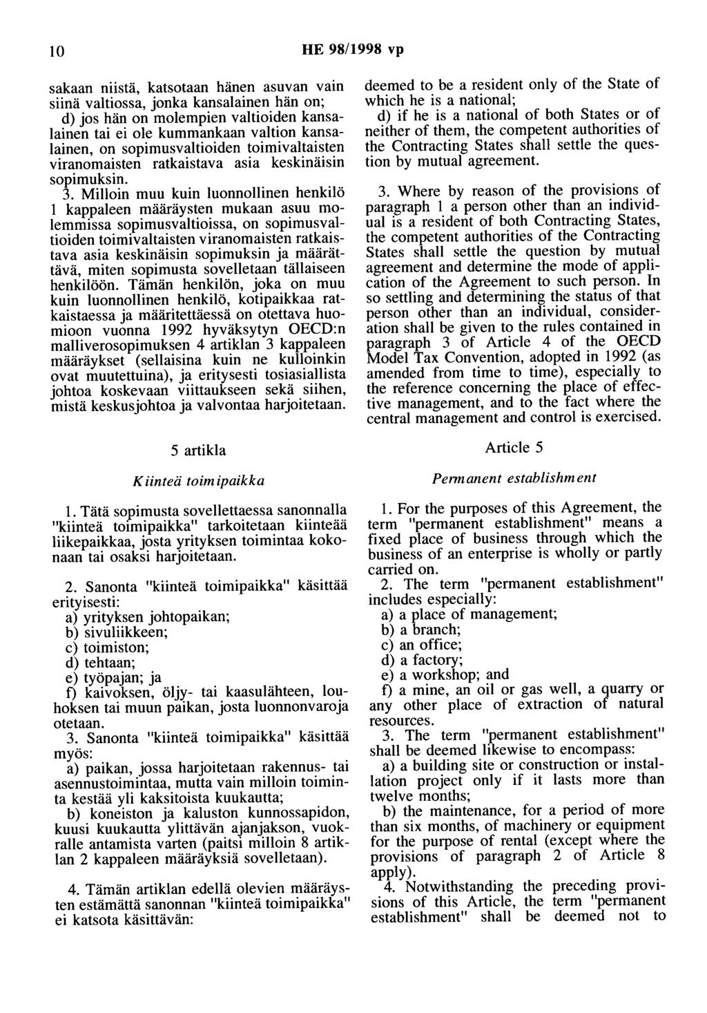 10 HE 98/1998 vp sakaan niistä, katsotaan hänen asuvan vain siinä valtiossa, jonka kansalainen hän on; d) jos hän on molempien valtioiden kansalainen tai ei ole kummankaan valtion kansalainen, on