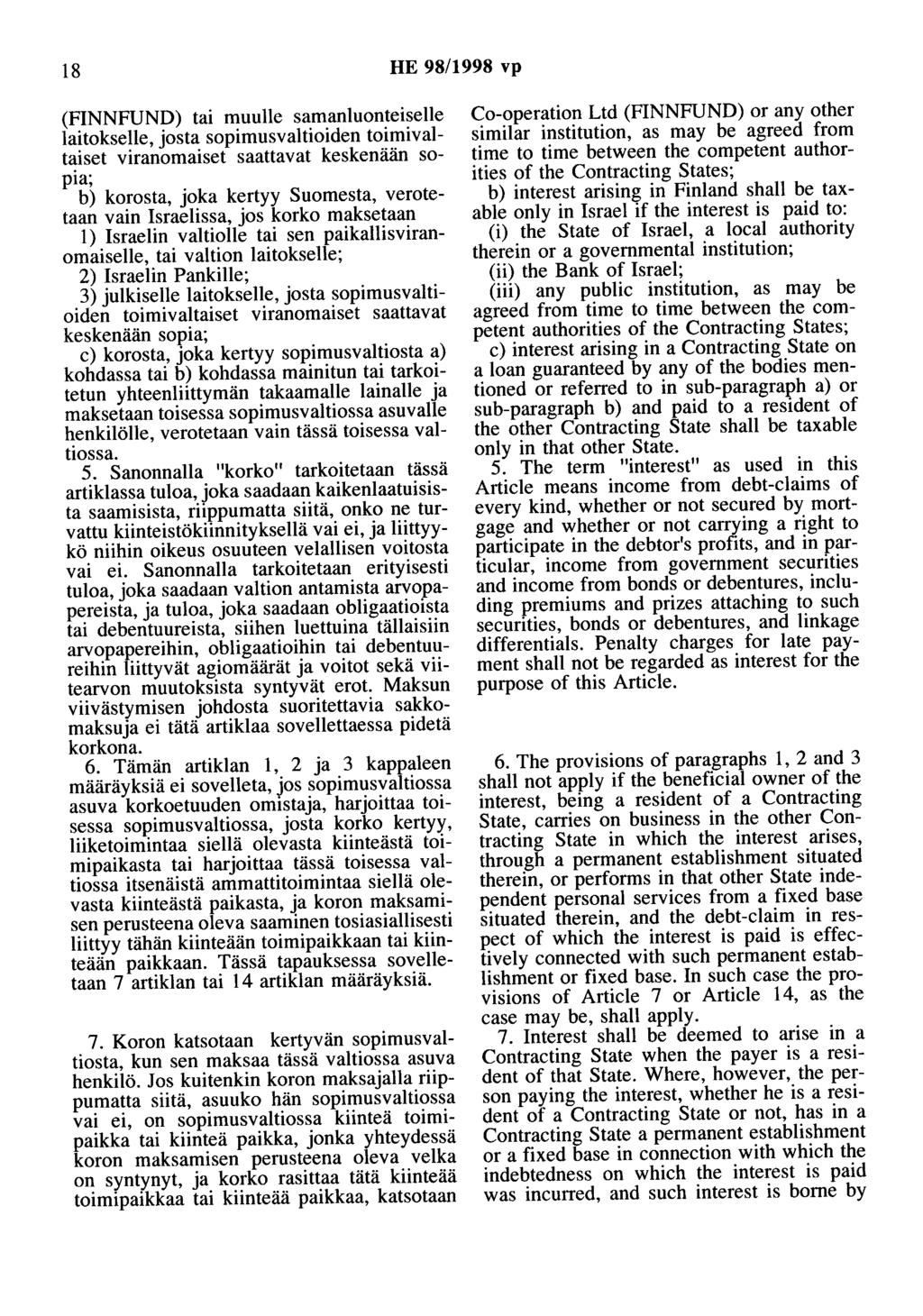 18 HE 98/1998 vp (FINNFUND) tai muulle samanluonteiselle laitokselle, josta sopimusvaltioiden toimivaltaiset viranomaiset saattavat keskenään sopia; b) korosta, joka kertyy Suomesta, verotetaan vain