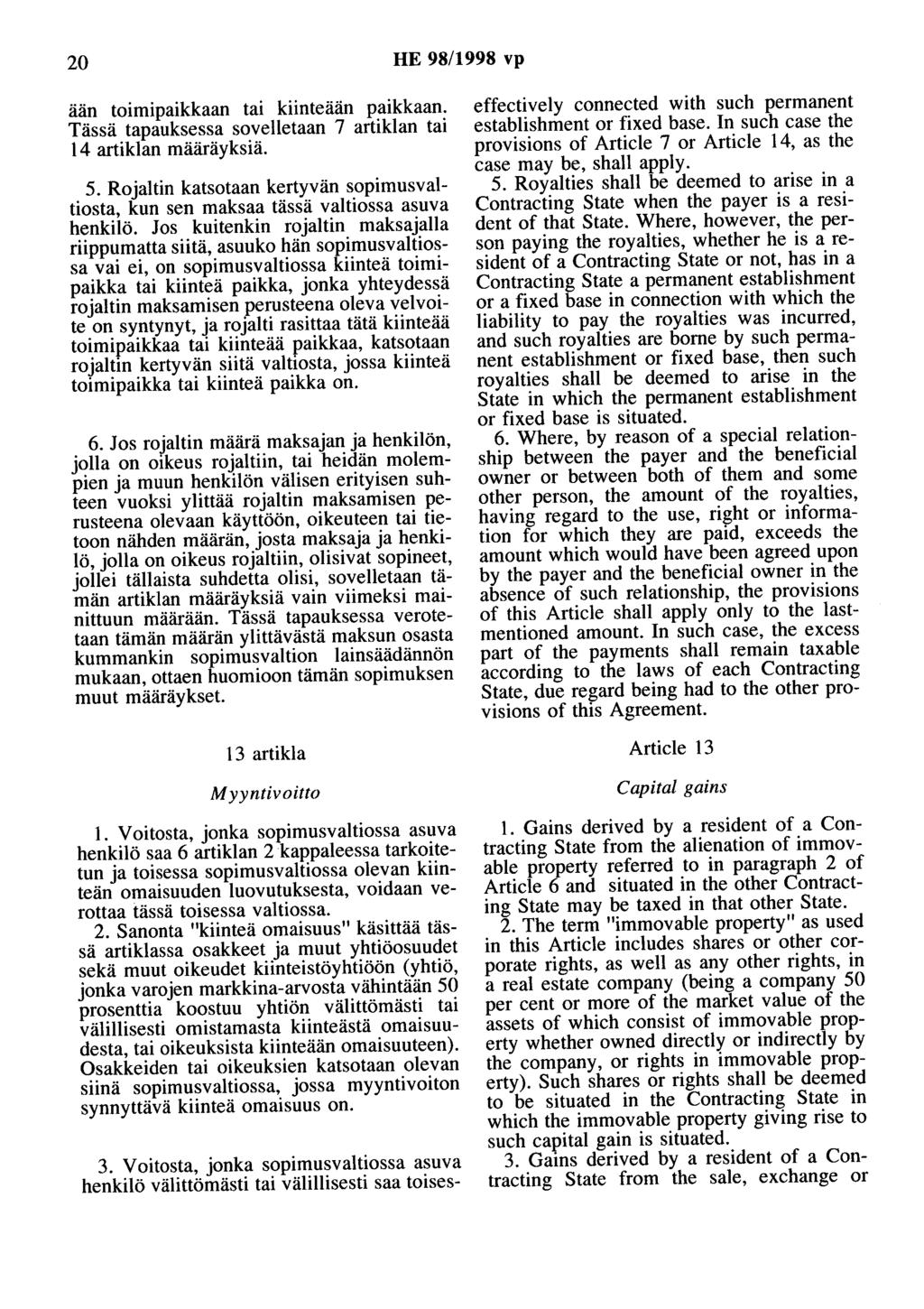 20 HE 98/1998 vp aan toimipaikkaan tai kiinteään paikkaan. Tässä tapauksessa sovelletaan 7 artiklan tai 14 artiklan määräyksiä. 5.