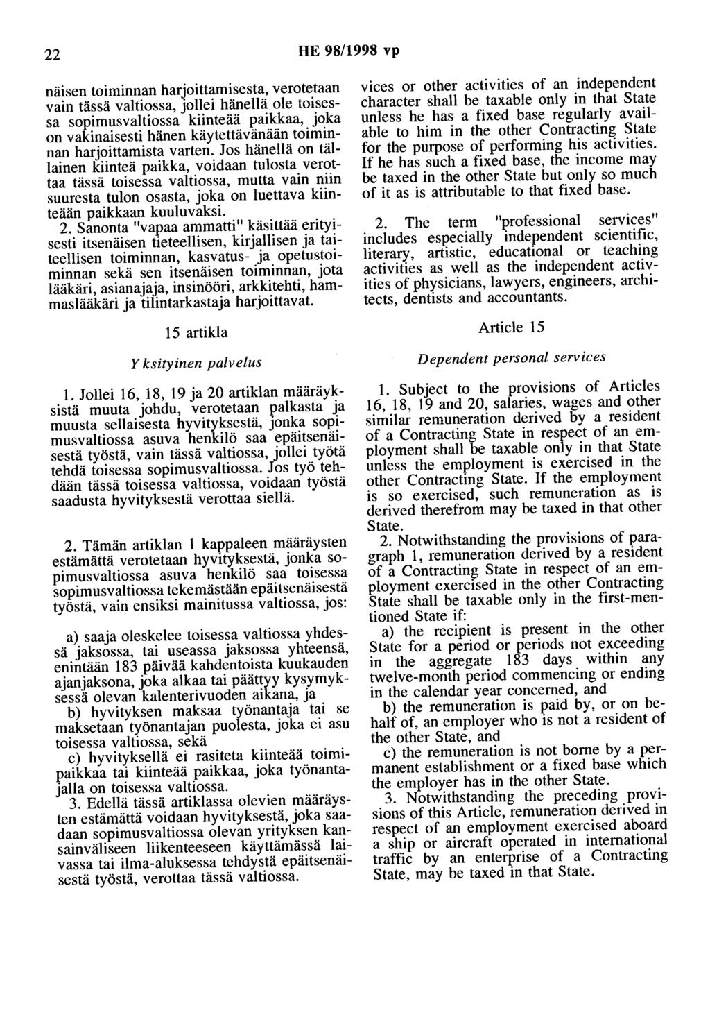 22 HE 98/1998 vp näisen toiminnan harjoittamisesta, verotetaan vain tässä valtiossa, jollei hänellä ole toisessa sopimusvaltiossa kiinteää paikkaa, joka on vakinaisesti hänen käytettävänään toiminnan
