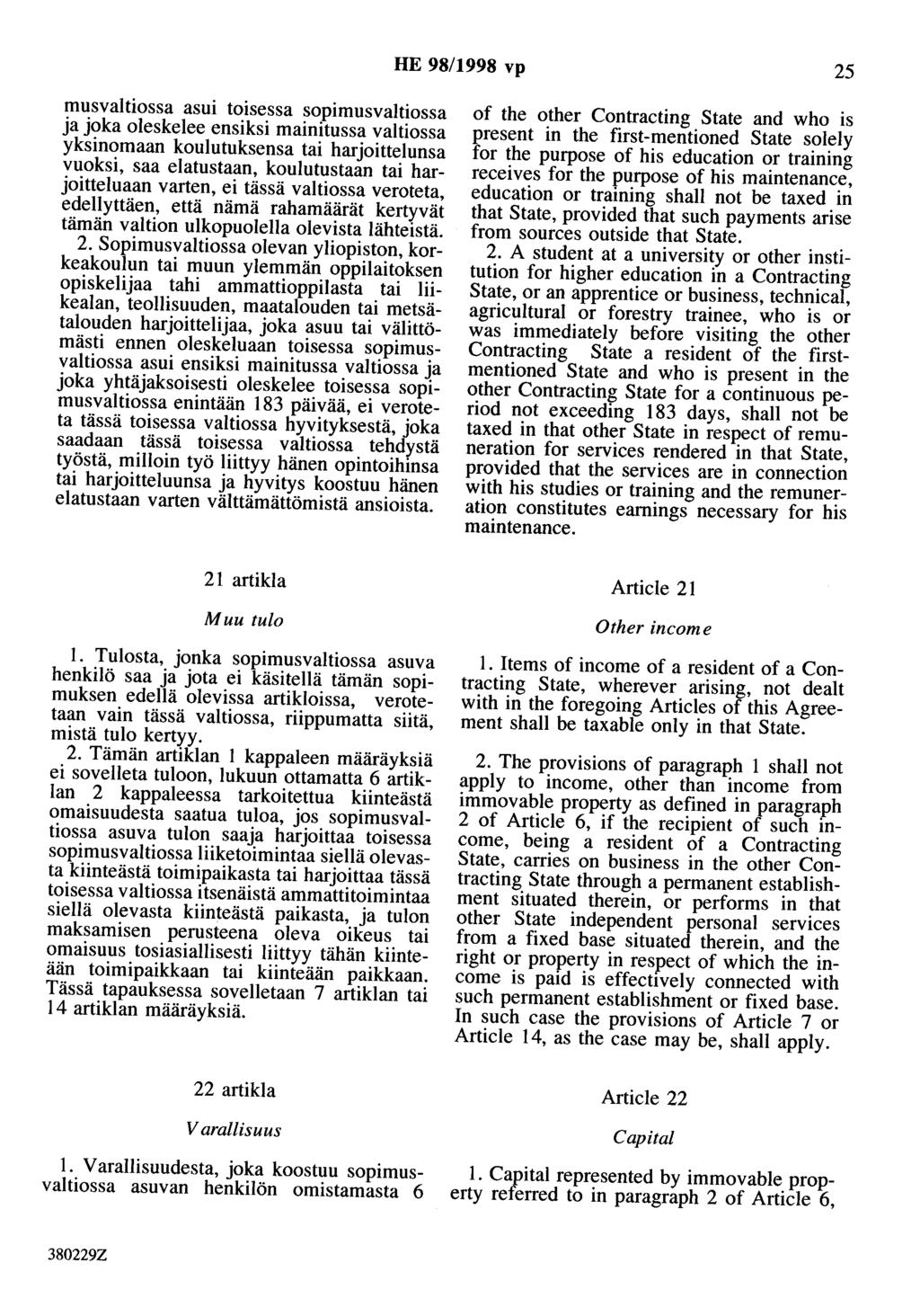 HE 98/1998 vp 25 musvaltiossa asui toisessa sopimusvaltiossa ja joka oleskelee ensiksi mainitussa valtiossa yksinomaan koulutuksensa tai harjoitteluosa vuoksi, saa elatustaan, koulutustaan tai