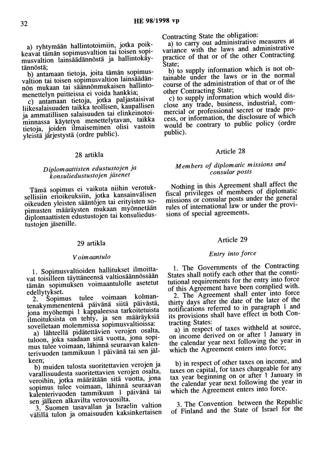 32 HE 98/1998 vp a) ryhtymään hallintotoimiin, jotka poikkeavat tämän sopimusvaltion tai toisen sopimusvaltion lainsäädännöstä ja hallintokäytännöstä; b) antamaan tietoja, joita tämän sopimusvaltion