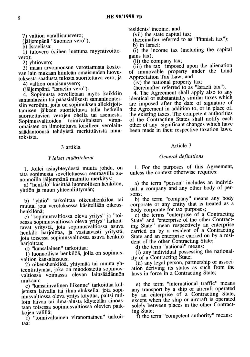 8 HE 98/1998 vp 7) valtion varallisuusvero; Uäljempänä "Suomen vero"); b) Israelissa: 1) tulovero (siihen luettuna myyntivoittovero); 2) yhtiövero; 3) maan arvonnousun verottamista koskevan lain