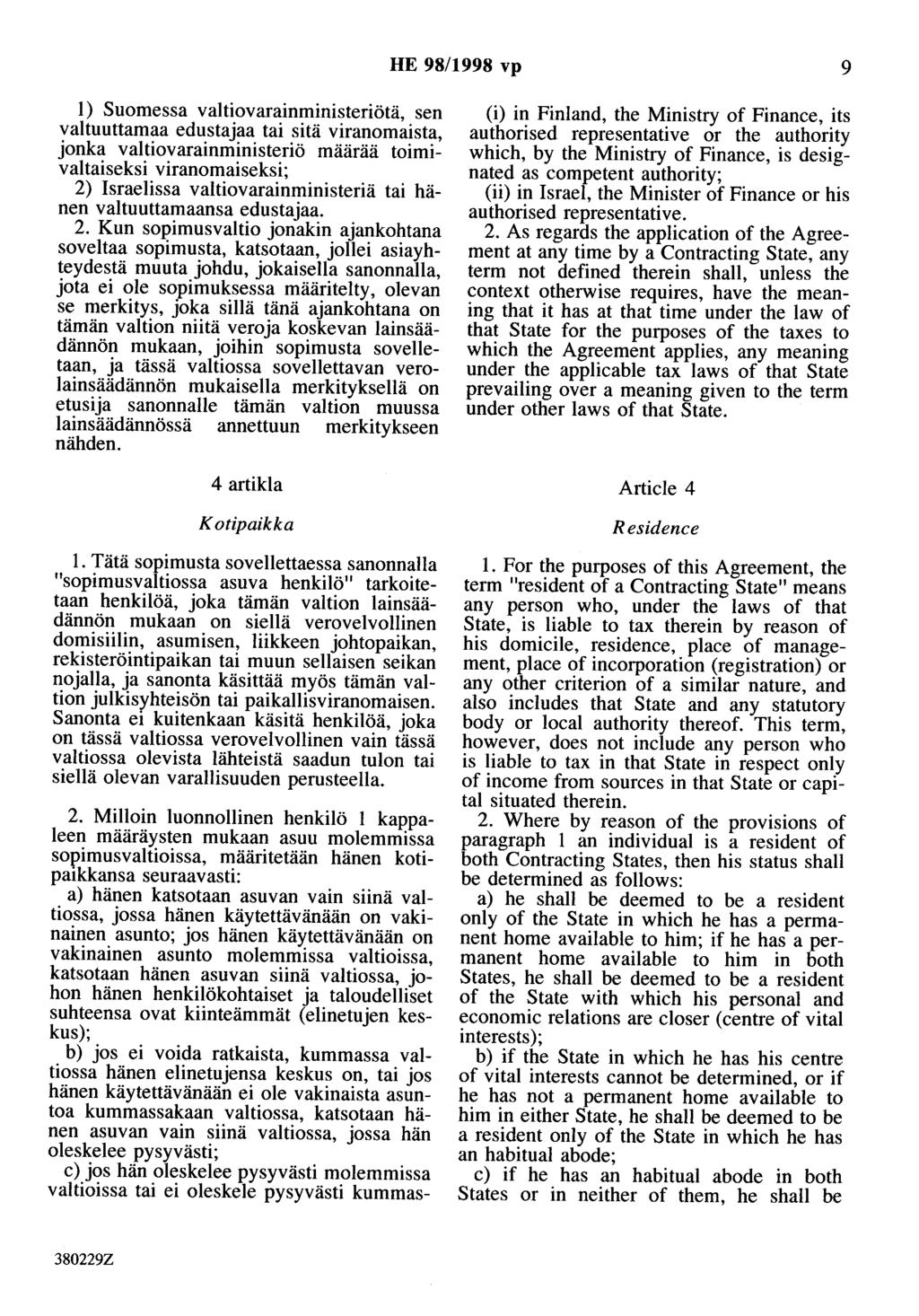 HE 98/1998 vp 9 1) Suomessa valtiovarainministeriötä, sen valtuuttamaa edustajaa tai sitä viranomaista, jonka valtiovarainministeriö määrää toimivaitaiseksi viranomaiseksi; 2) Israelissa