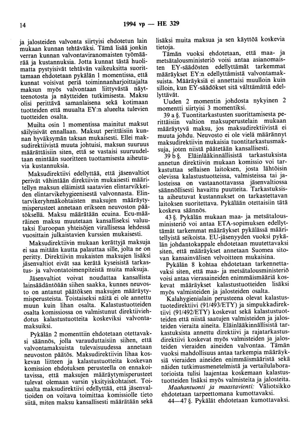 14 1994 vp - HE 329 ja jalosteiden valvonta siirtyisi ehdotetun lain mukaan kunnan tehtäväksi. Tämä lisää jonkin verran kunnan valvontaviranomaisten työmäärää ja kustannuksia.