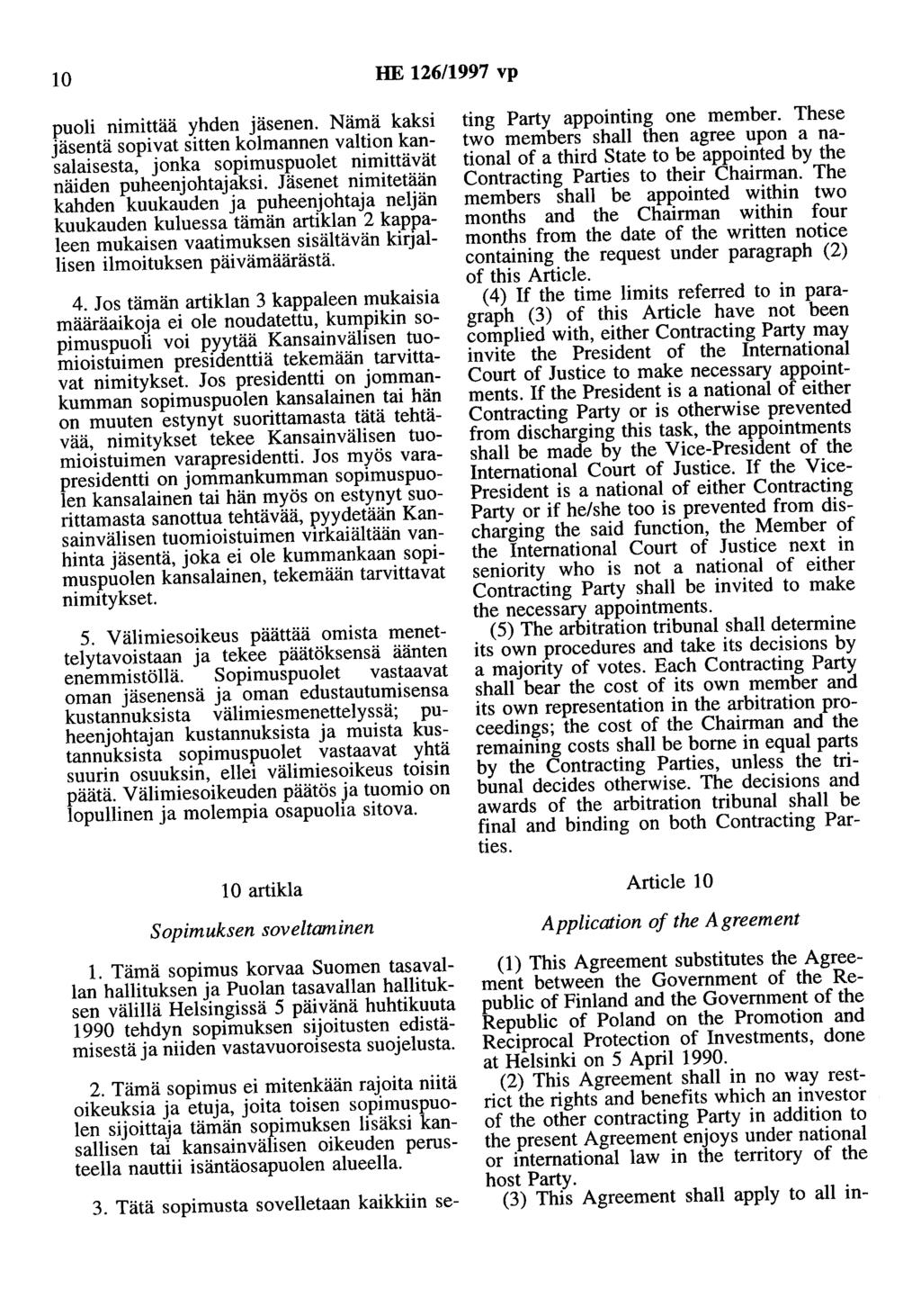 10 HE 126/1997 vp puoli nimittää yhden jäsenen. Nämä kaksi jäsentä sopivat sitten kolmannen valtion kansalaisesta, jonka sopimuspuolet nimittävät näiden puheenjohtajaksi.