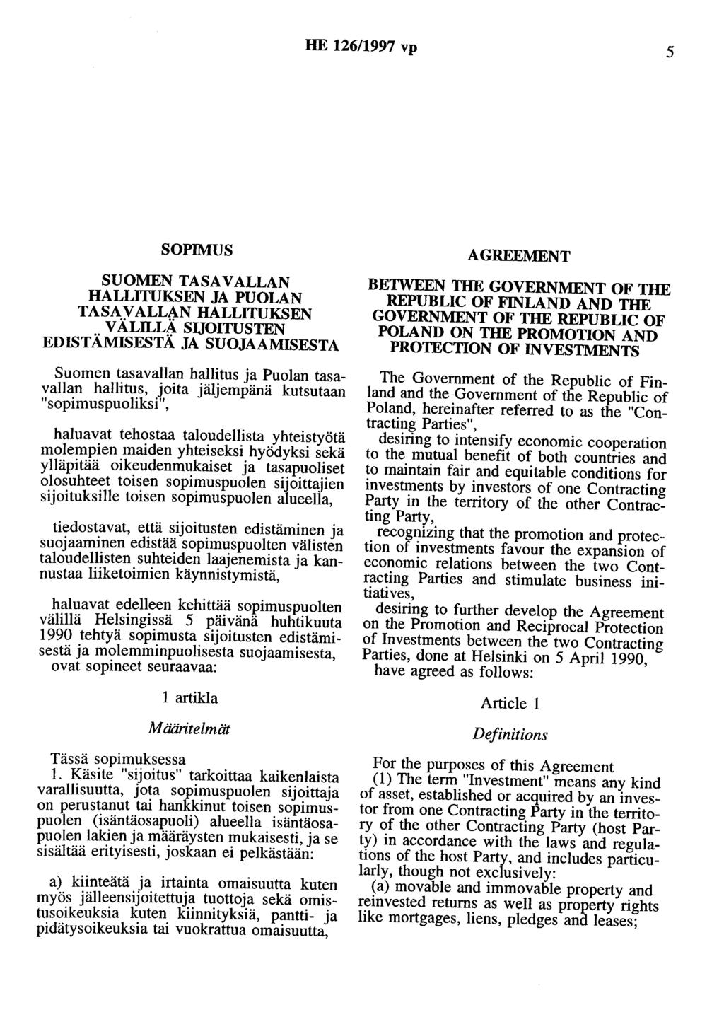 HE 126/1997 vp 5 SOPIMUS SUOMEN TASA VALLAN HALLITUKSEN JA PUOLAN TASAVALLAN HALLITUKSEN VÄLILLÄ SUOITUSTEN EDISTÄMISESTÄ JA SUOJAAMISESTA Suomen tasavallan hallitus ja Puolan tasavallan hallitus,