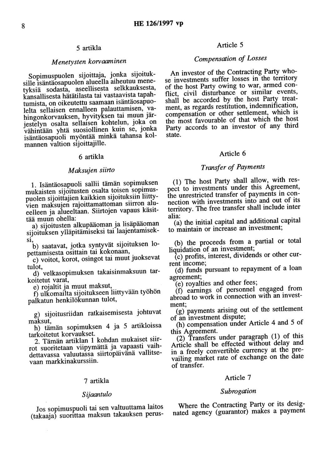 8 HE 126/1997 vp 5 artikla Article 5 Menetysten korvaaminen Sopimuspuolen sijoittaja, jonka sijoituksille isäntäosapuolen alueella aiheutuu menetyksiä sodasta, aseellisesta selkkauksesta,