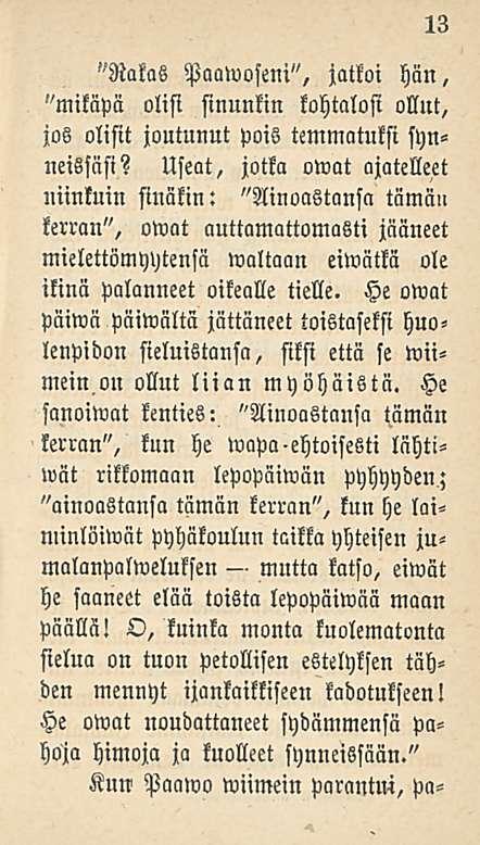 13 "Rakas Paawoseni", jatkoi hän, "mikäpä olisi sinunkin kohtalosi ollut, jos olisit joutunut pois temmatuksi shn«neizsäsi?