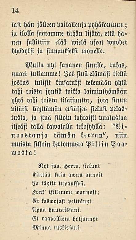 14 lasi hän jälleen paikallensa pyhäkouluun; ja ilolla saatamme tähän lisätä, että hä< nen sallittiin elää wiela useat wuodet hyödyksi ja siunaukseksi monelle.