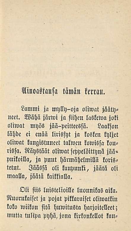 Ainoastansa tämän kenan. Lammi ja mylly-oja oliwat jäätyneet. Wähä järwi ja siihen laskewa joki oliwat myös jää-peitteesfä.