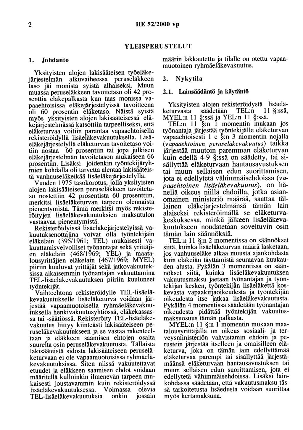 2 HE 52/2000 vp YLEISPERUSTELUT 1. Johdanto Yksityisten alojen lakisääteisen työeläkejärjestelmän alkuvaiheessa peruseläkkeen taso jäi monista syistä alhaiseksi.