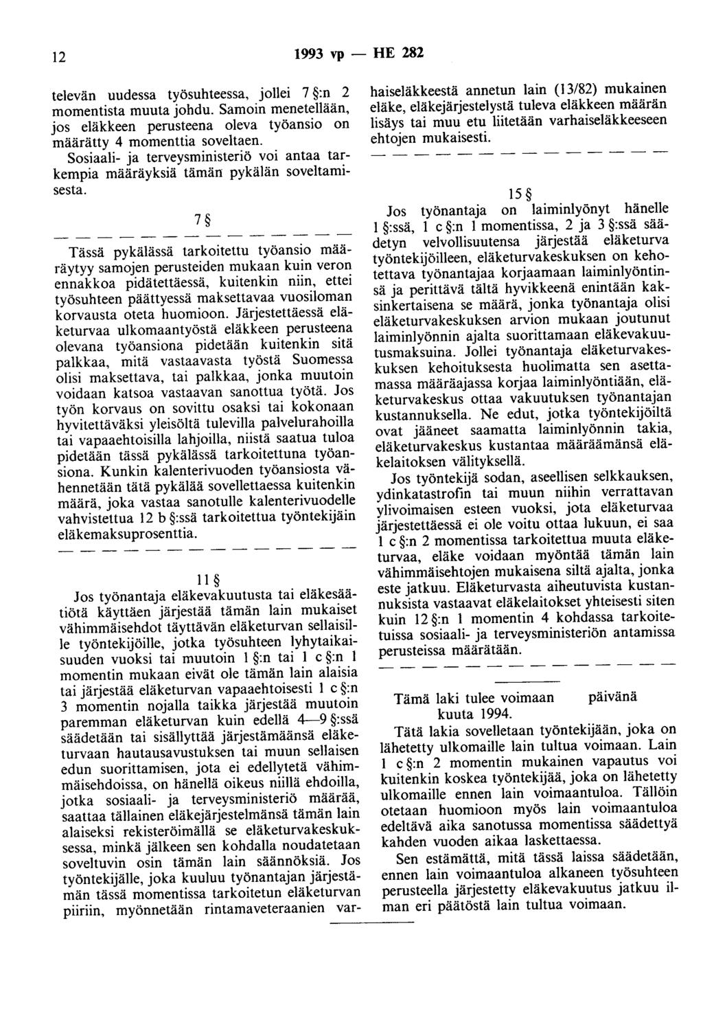 12 1993 vp - HE 282 televän uudessa työsuhteessa, jollei 7 :n 2 momentista muuta johdu. Samoin menetellään, jos eläkkeen perusteena oleva työansio on määrätty 4 momenttia soveltaen.