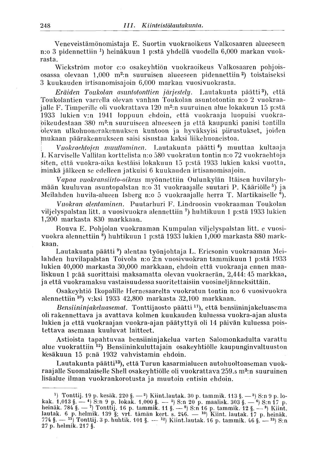 244 III. K i inte istölautakunta. 248 Veneveistämönomistaja E. Suortin vuokraoikeus Valkosaaren alueeseen n:o 3 pidennettiin heinäkuun 1 p:stä yhdellä vuodella 6,000 markan vuokrasta.
