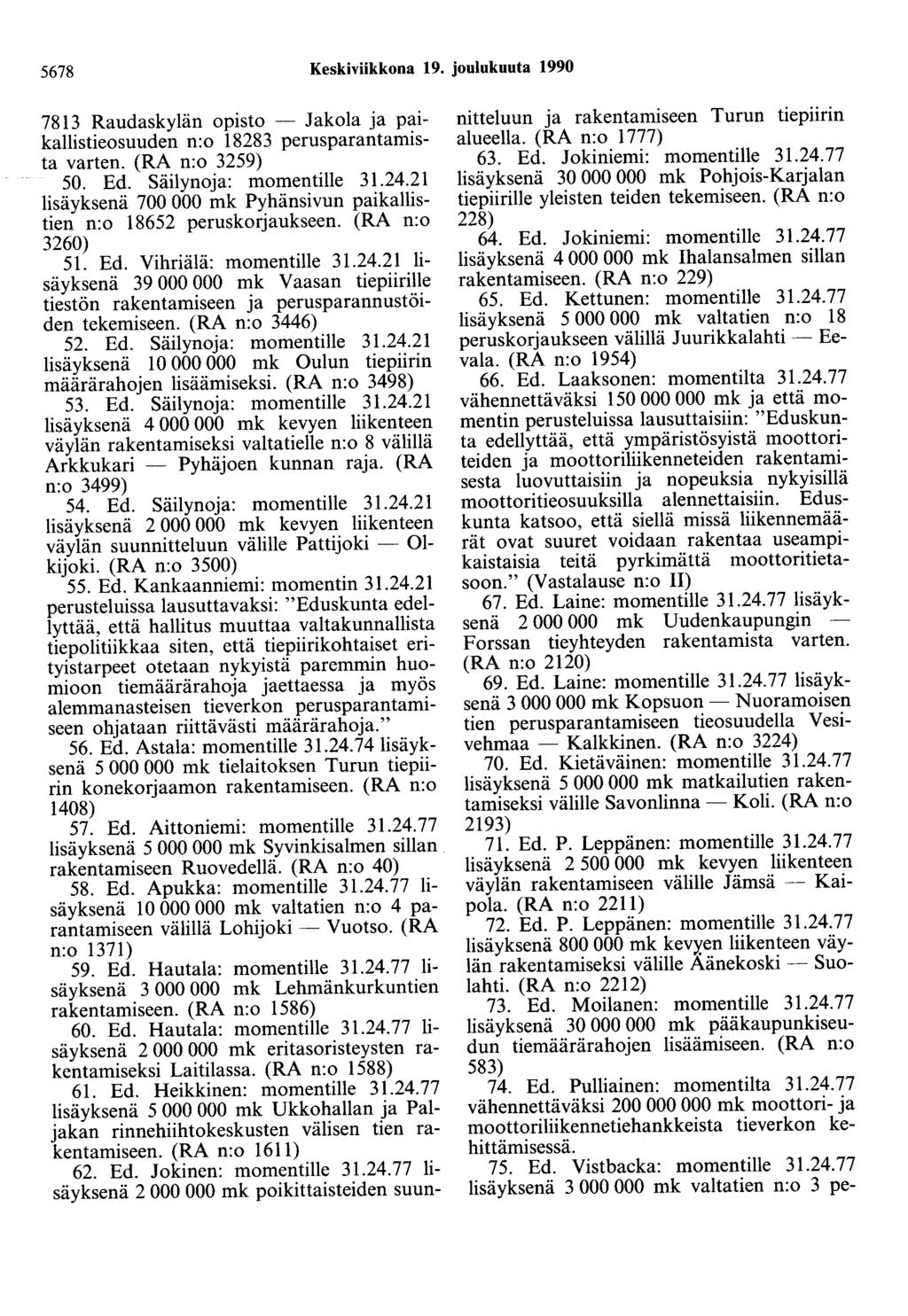 5678 Keskiviikkona 19. joulukuuta 1990 7813 Raudaskylän opisto - Jakola ja paikallistieosuuden n:o 18283 perusparantamista varten. (RA n:o 3259) 50. Ed. Säilynoja: momentille 31.24.