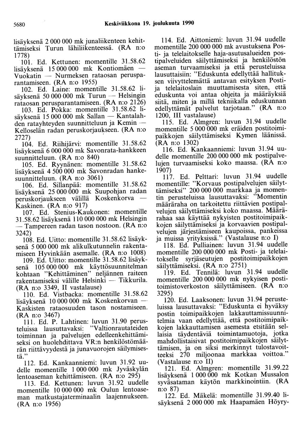5680 Keskiviikkona 19. joulukuuta 1990 lisäyksenä 2 000 000 mk junaliikenteen kehittämiseksi Turun lähiliikenteessä. (RA n:o 1778) 101. Ed. Kettunen: momentille 31.58.