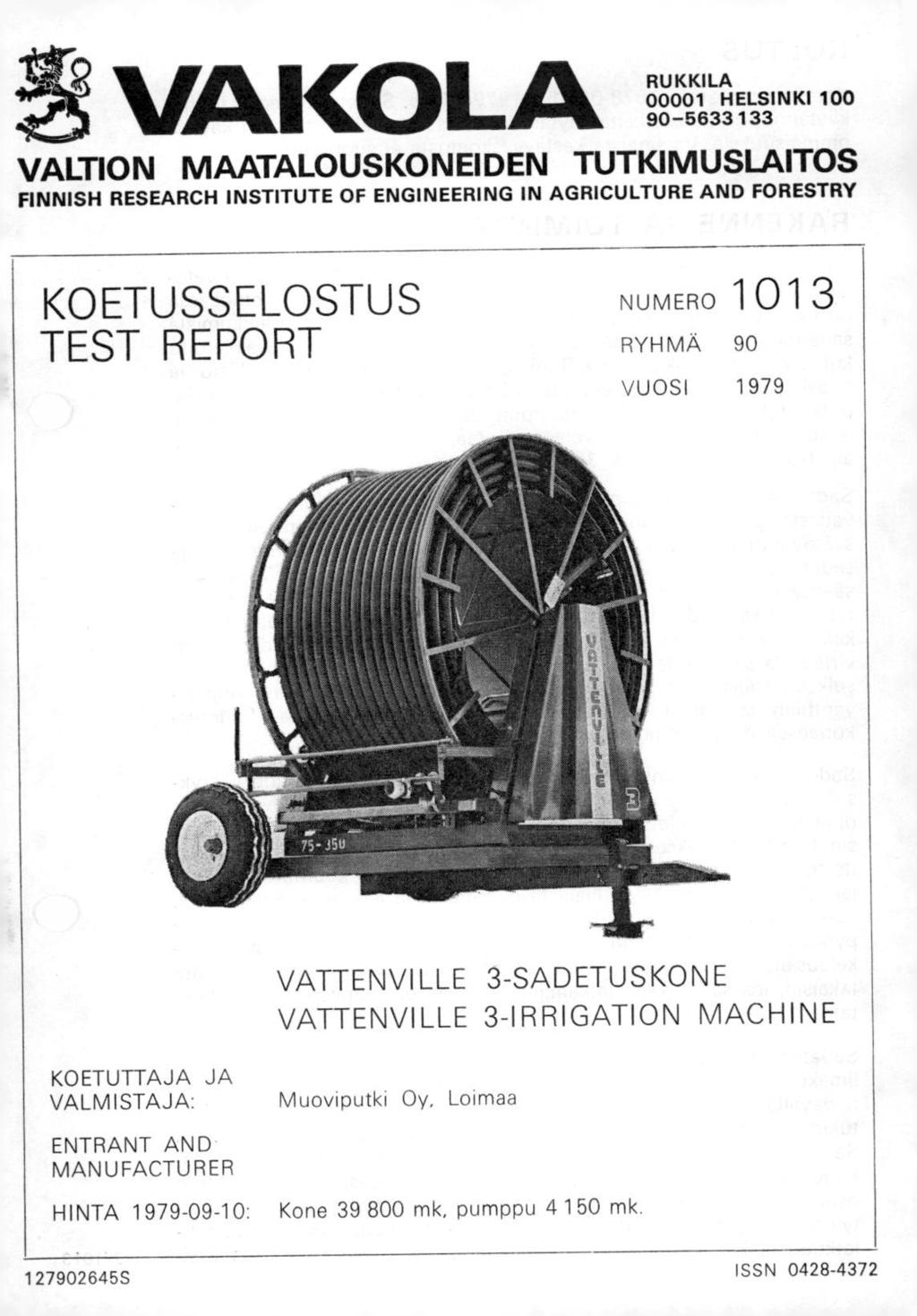 5 VAKOLA RUKKILA 00001 HELSINKI 100 90-5633133 VALTION MAATALOUSKONEIDEN TUTKIMUSLAITOS FINNISH RESEARCH INSTITUTE OF ENGINEERING IN AGRICULTURE AND FORESTRY KOETUSSELOSTUS TEST REPORT NUMERO 1 01 3