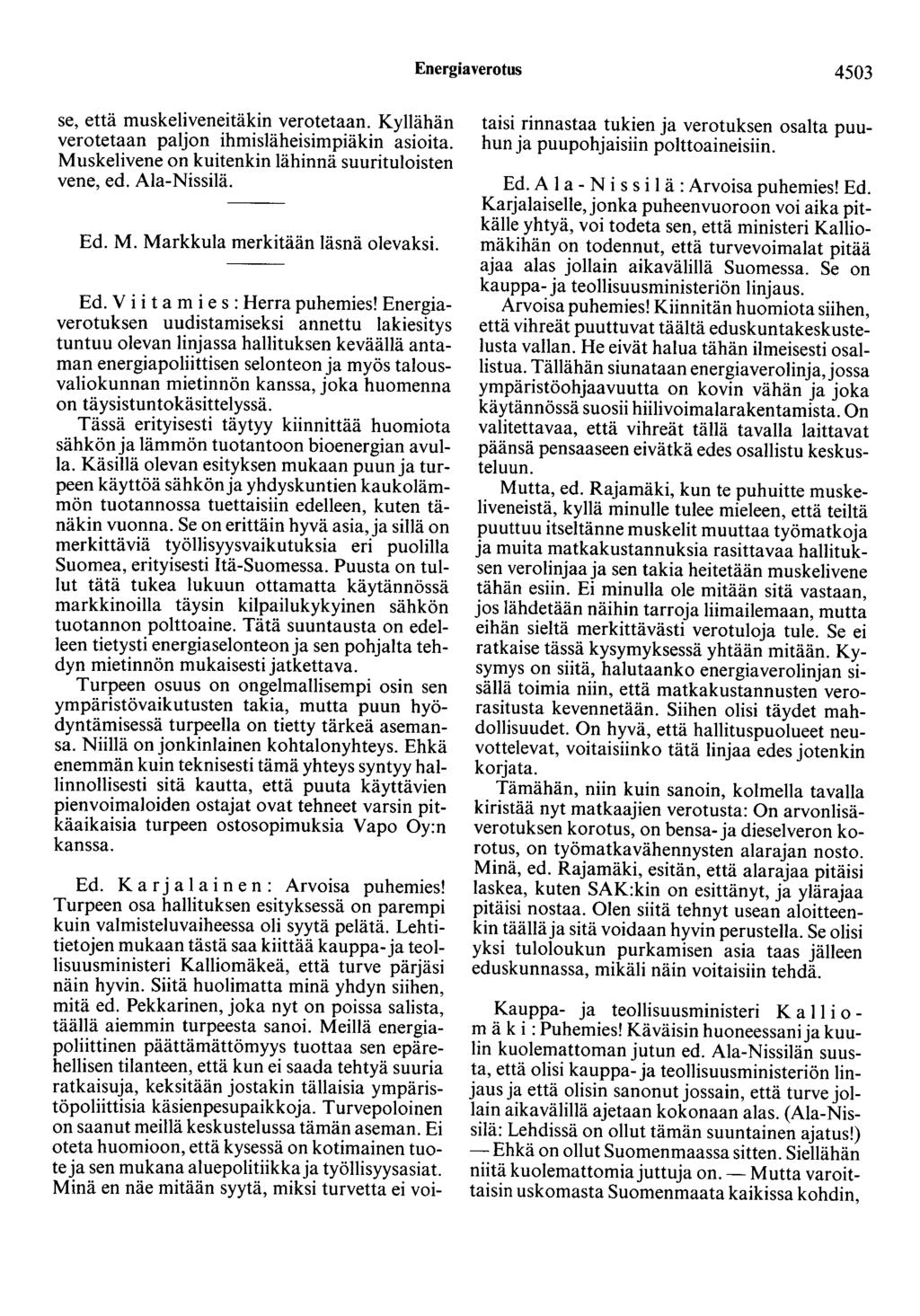 Energiaverotus 4503 se, että muskeliveneitäkin verotetaan. Kyllähän verotetaan paljon ihmisläheisimpiäkin asioita. Muskelivene on kuitenkin lähinnä suurituloisten vene, ed. Ala-Nissilä. Ed. M. Markkula merkitään läsnä olevaksi.