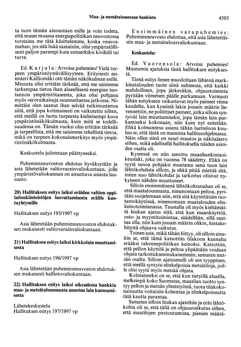 Maa- ja metsätalousmaan hankinta 4505 ta tuon tämän ainoastaan esille ja voin todeta, että muun muassa energiapolitiikan neuvostossa torstaina me tätä käsittelemme, koska vesivoimahan,jos sitä lisää