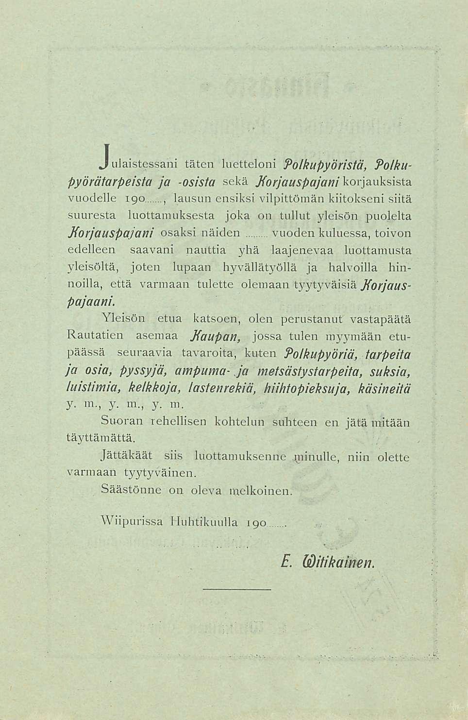 Julaistessani täten luetteloni Polkupyöristä, Polkupyörätarpeista ja osista sekä Korjauspajani korjauksista vuodelle 190, lausun ensiksi vilpittömän kiitokseni siitä suuresta luottamuksesta joka on