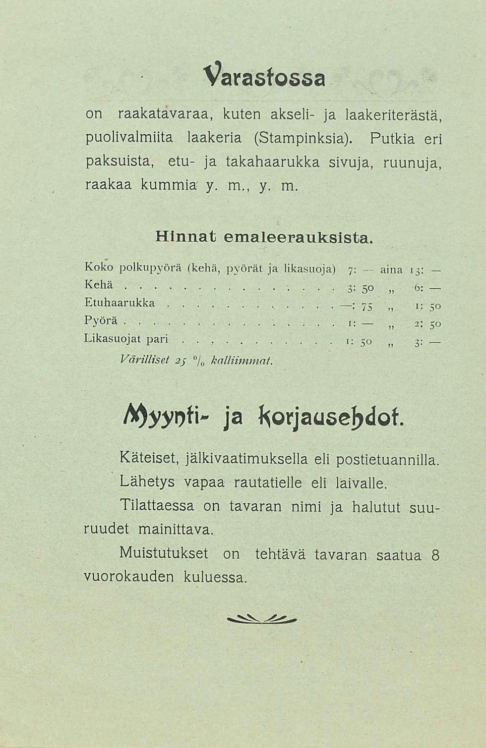 Varastossa on raakatavaraa, kuten akseli ja laakeriterästä, puolivalmiita laakeria (Stampinksia) Putkia eri paksuista, etu ja takahaarukka sivuja, ruunuja, raakaa kummia y m, y m Hinnat