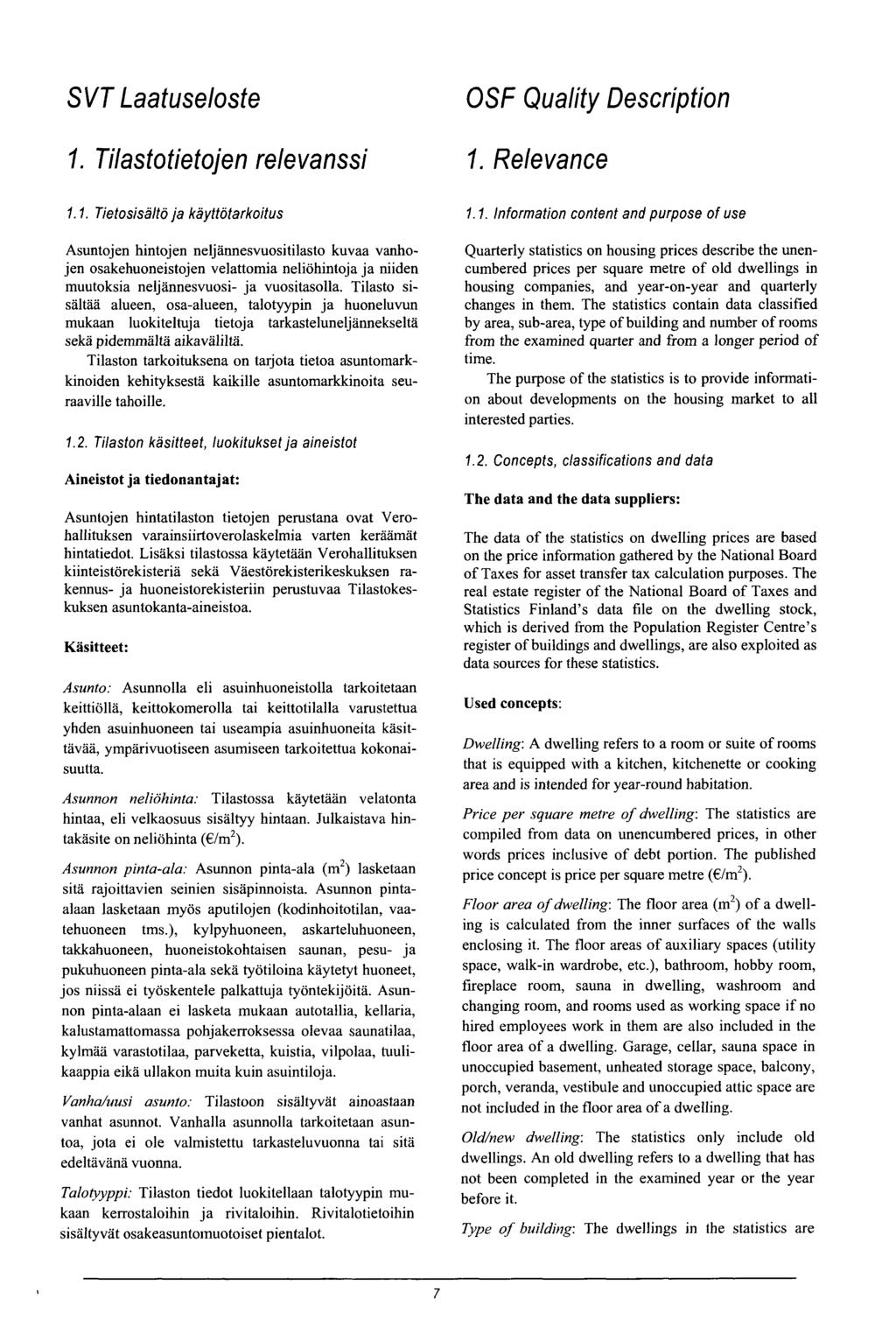 SVT Laatu selste 1. Tilasttietjen relevanssi SF Quality Descriptin 1. Relevance 1.1. Tietsisältö ja käyttötarkitus Asuntjen hintjen neljännesvusitilast kuvaa vanhjen sakehuneistjen velattmia neliöhintja ja niiden muutksia neljännesvusi- ja vusitaslla.