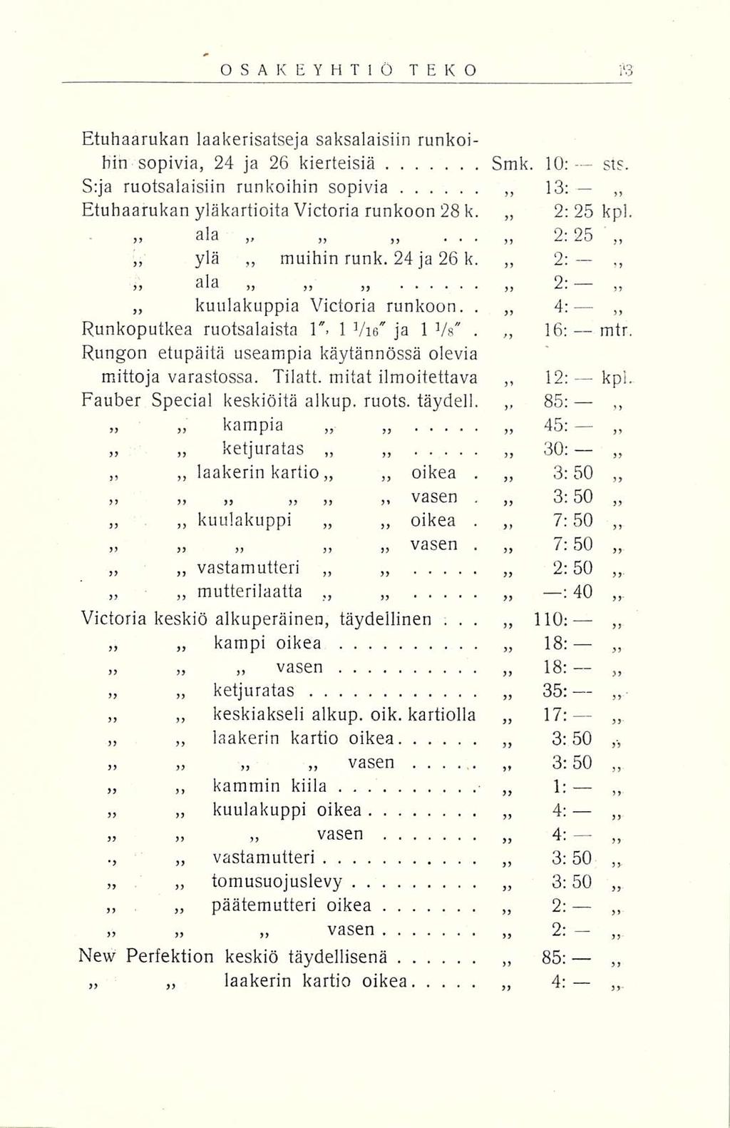 ... OSAKEYHTIÖ TEKO Etuhaarukan laakerisatseja saksalaisiin runkoihin sopivia, 24 ja 26 kierteisiä Smk. 10: sts. S:ja ruotsalaisiin runkoihin sopivia 13: Etuhaarukan yläkartioita Victoria runkoon 28k.