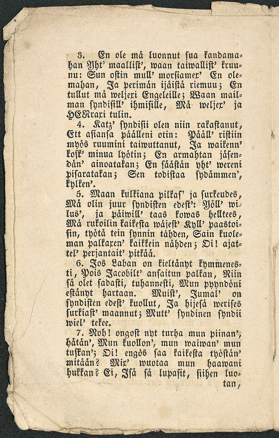 3. En ole mä luonnut sua kandamahan Vht' maallist', waan taiwallist' kruunu: Sun ostin mull' morsiamer' En olemahan, Ia perimän ijäistä riemuu; En tullut ma weljexi Cngeleille; Waan mailman