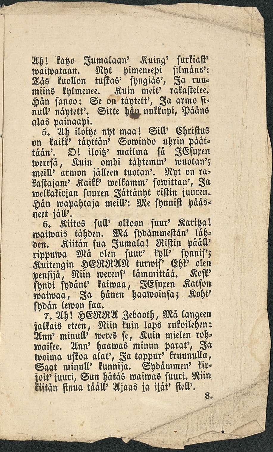 Ah! katzo Jumalaan' Kuing' smkiast' waiwataan. Nyt ftimeneepi silmäns': Täö kuollon tustaö' syngiäö', Ia ruumiins kylmenee. Kuin meit' rakastelee. Hän sanoo: Se on täytett', Ia armo sinull' näytett'.