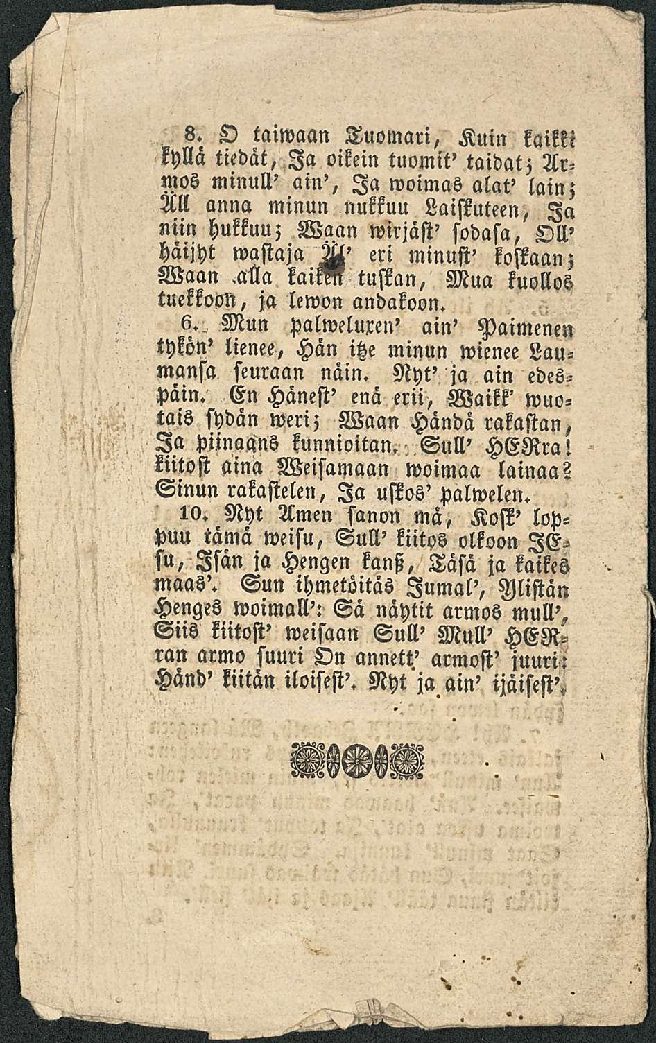 8. D taiwaan Tuomari, Kuin kaikki kyllä tiedät, Ia oikein tuomit' taidat, Armos minull' ain', Ia woimas alat' lain; All anna minun nukkuu Laistuteen, Ia niin hukkuu; Waan wirjäst' sodasa, Dll' häijyt