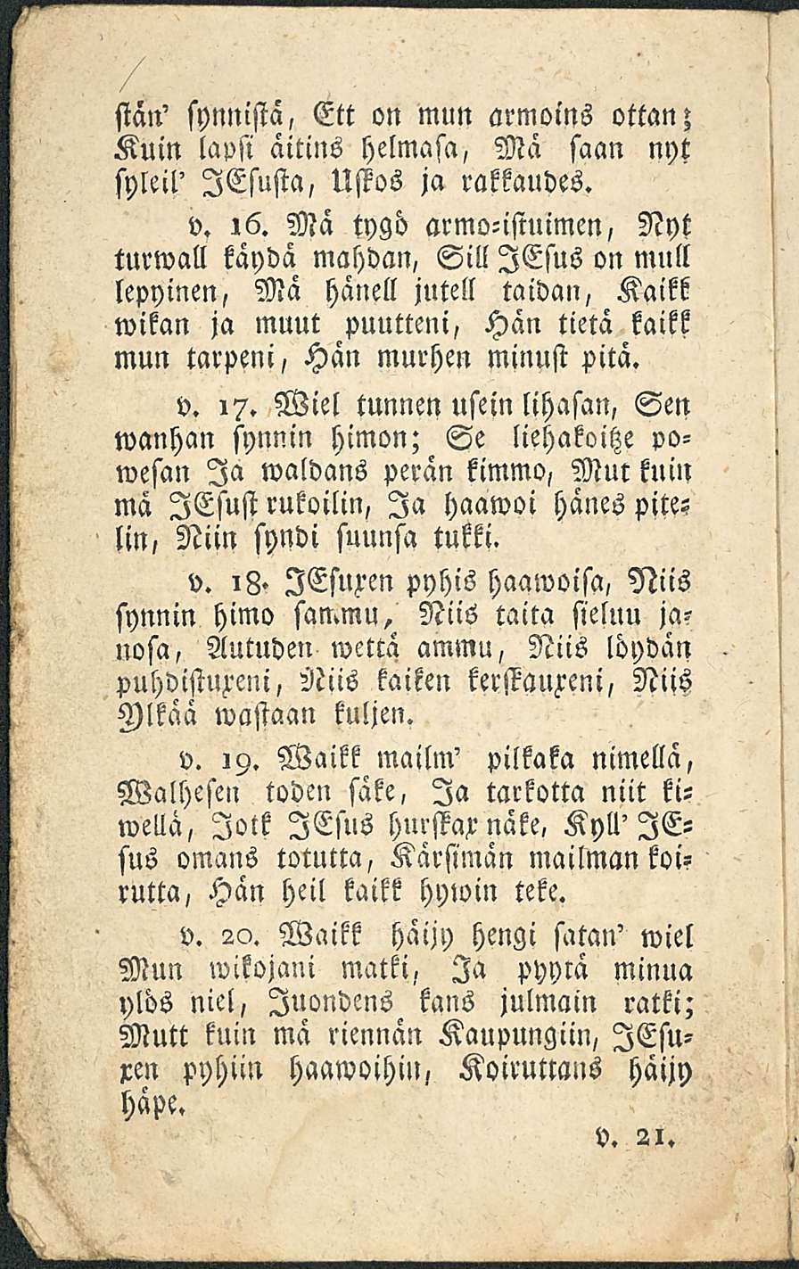 sian' synnistä, Ett on mun armoins ottan; Kuin lapsi äitins helmasa, Mä saan nyt syleil' lesusta, Ustos ja rakkaudes. v. 16.