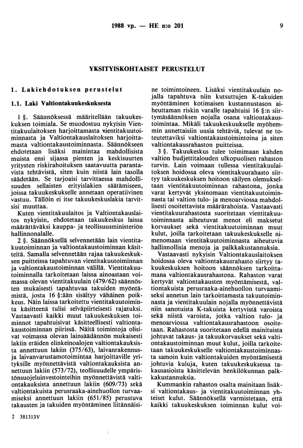 1988 vp. - HE n:o 201 9 YKSITYISKOHTAISET PERUSTELUT 1. Lakiehdotuksen perustelut 1.1. Laki Valtiontakuukeskuksesta 1. Säännöksessä määritellään takuukeskuksen toimiala.