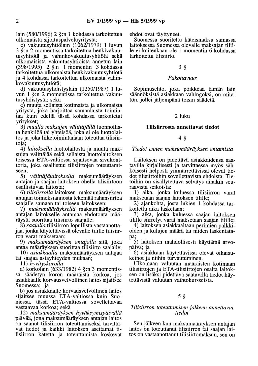 2 EV 1/1999 vp - HE 5/1999 vp lain (580/1996) 2 :n 1 kohdassa tarkoitettua ulkomaista sijoituspalveluyritystä; c) vakuutusyhtiölain (106211979) 1 luvun 3 :n 2 momentissa tarkoitettua