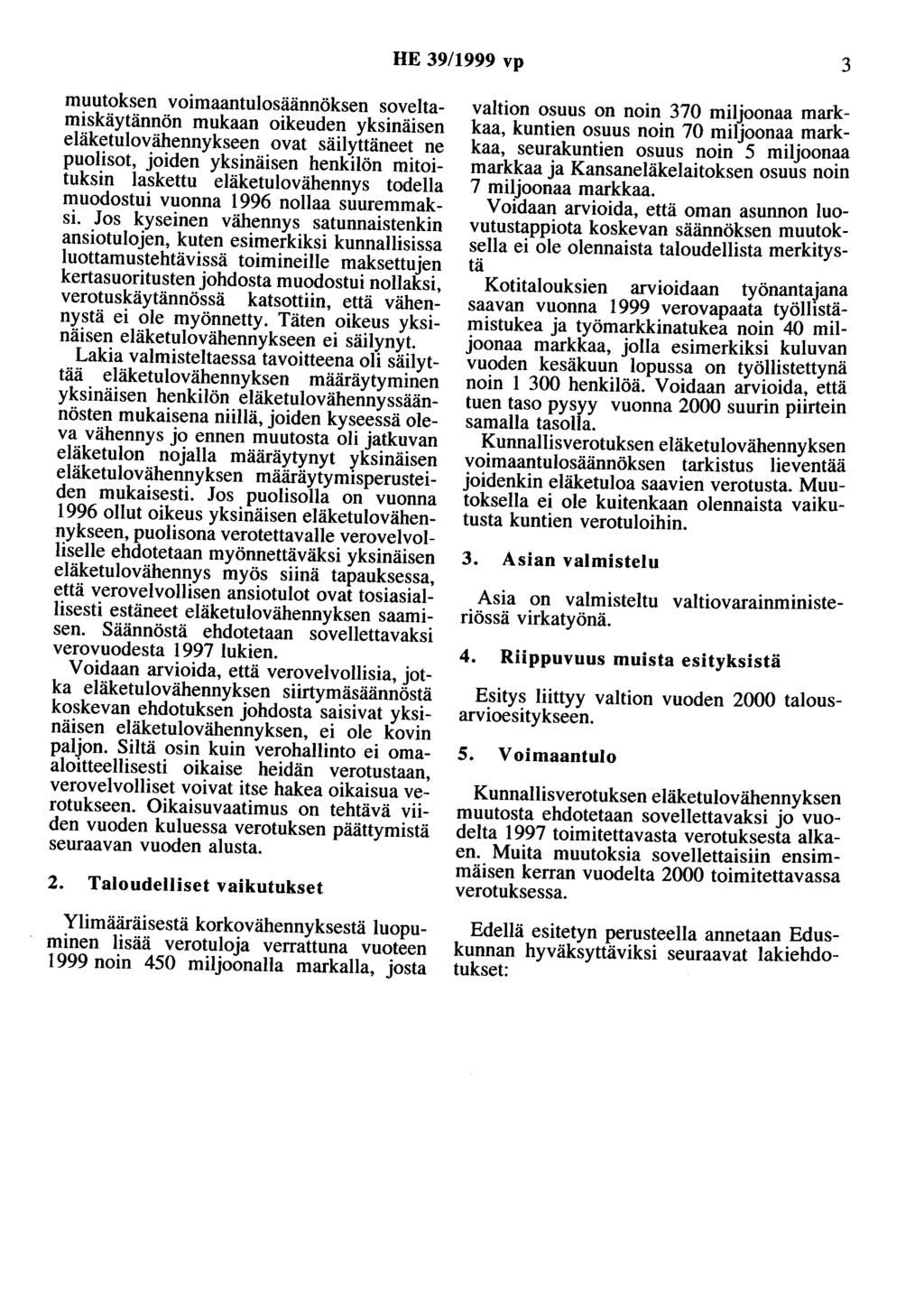 HE 39/1999 vp 3 muutoksen voimaantulosäännöksen soveltamiskäytännön mukaan oikeuden yksinäisen eläketulovähennykseen ovat säilyttäneet ne puolisot, oiden yksinäisen henkilön mitoituksin laskettu