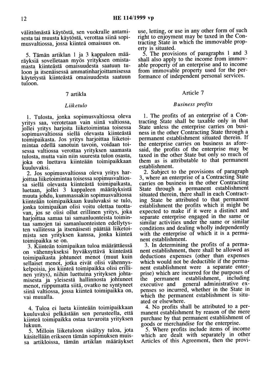 12 HE 114/1999 vp välittömästä käytöstä, sen vuokralle antamisesta tai muusta käytöstä, verottaa siinä sopimusvaltiossa, jossa kiinteä omaisuus on. 5.