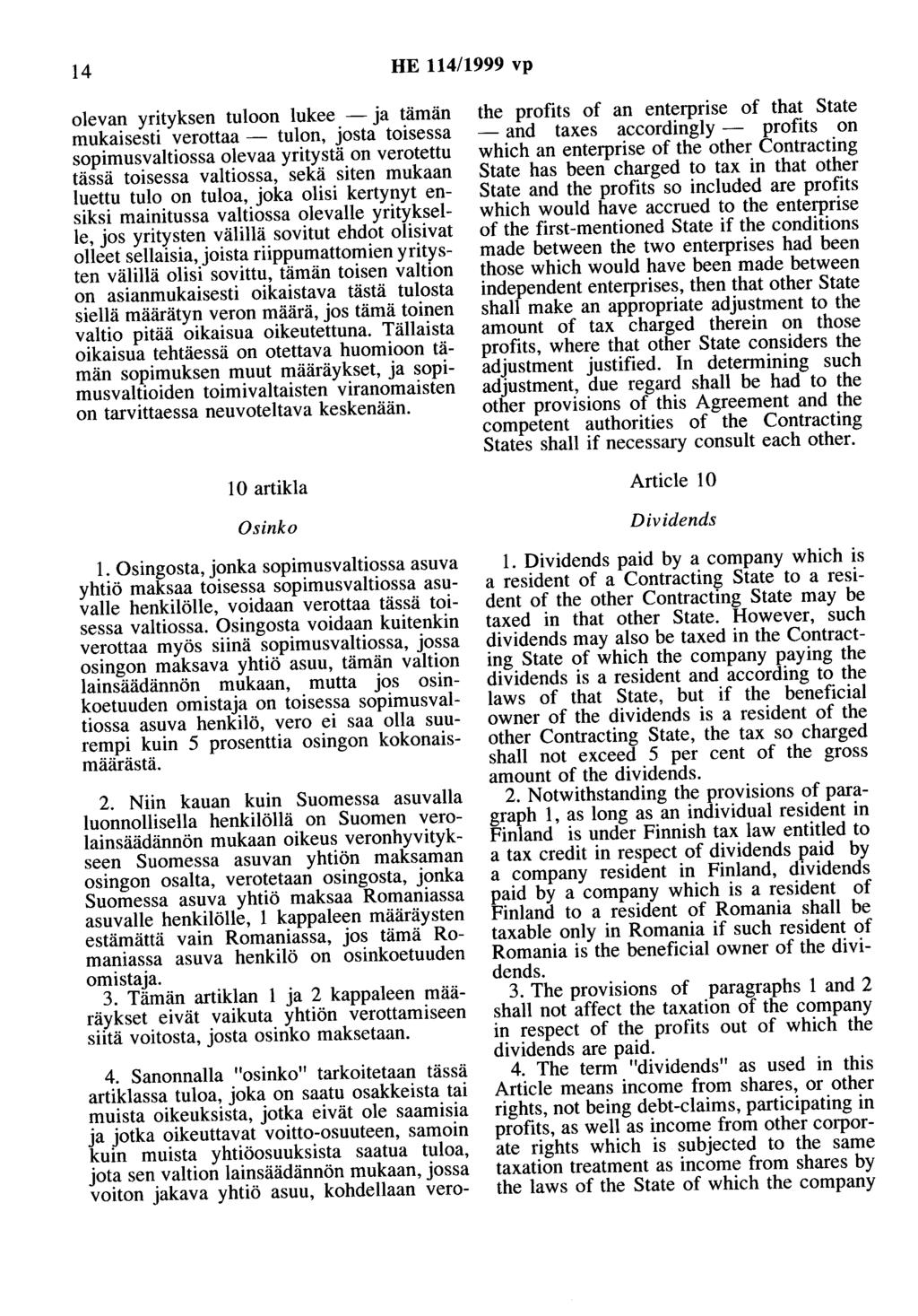 14 HE 114/1999 vp olevan yrityksen tuloon lukee - ja tämän mukaisesti verottaa - tulon, josta toisessa sopimusvaltiossa olevaa yritystä on verotettu tässä toisessa valtiossa, sekä siten mukaan luettu
