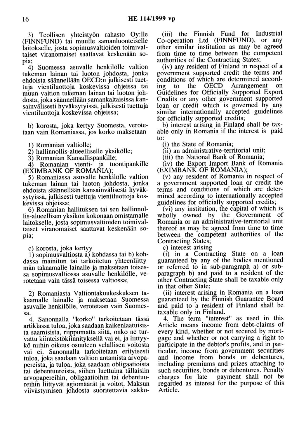 16 HE 114/1999 vp 3) Teollisen yhteistyön rahasto Oy:lle (FINNFUND) tai muulle samanluonteiselle laitokselle, josta sopimusvaltioiden toimivaltaiset viranomaiset saattavat keskenään sopia; 4)