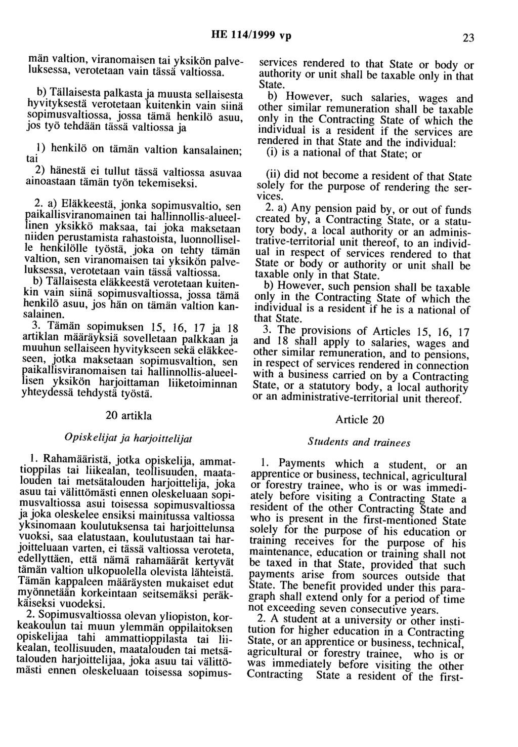 HE 114/1999 vp 23 män valtion, viranomaisen tai yksikön palveluksessa, verotetaan vain tässä valtiossa.