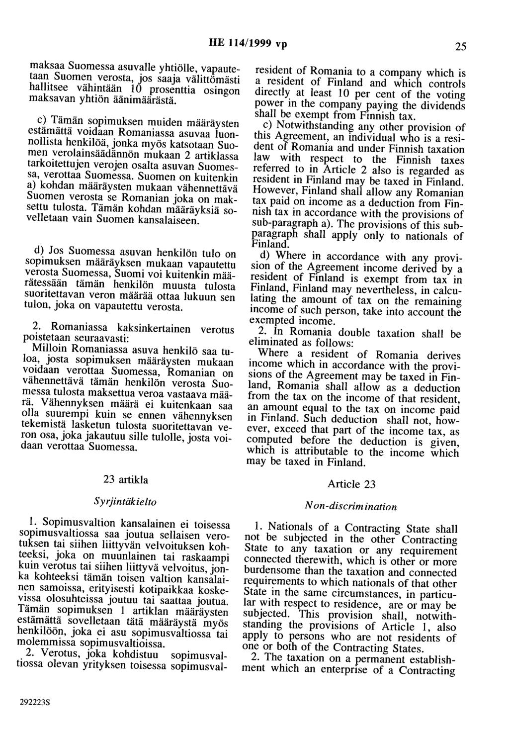 HE 114/1999 vp 25 maksaa Suomessa asuvalle yhtiölle, vapautetaan Suomen verosta, jos saaja välittömästi hallitsee vähintään 10 prosenttia osingon maksavan yhtiön äänimäärästä.