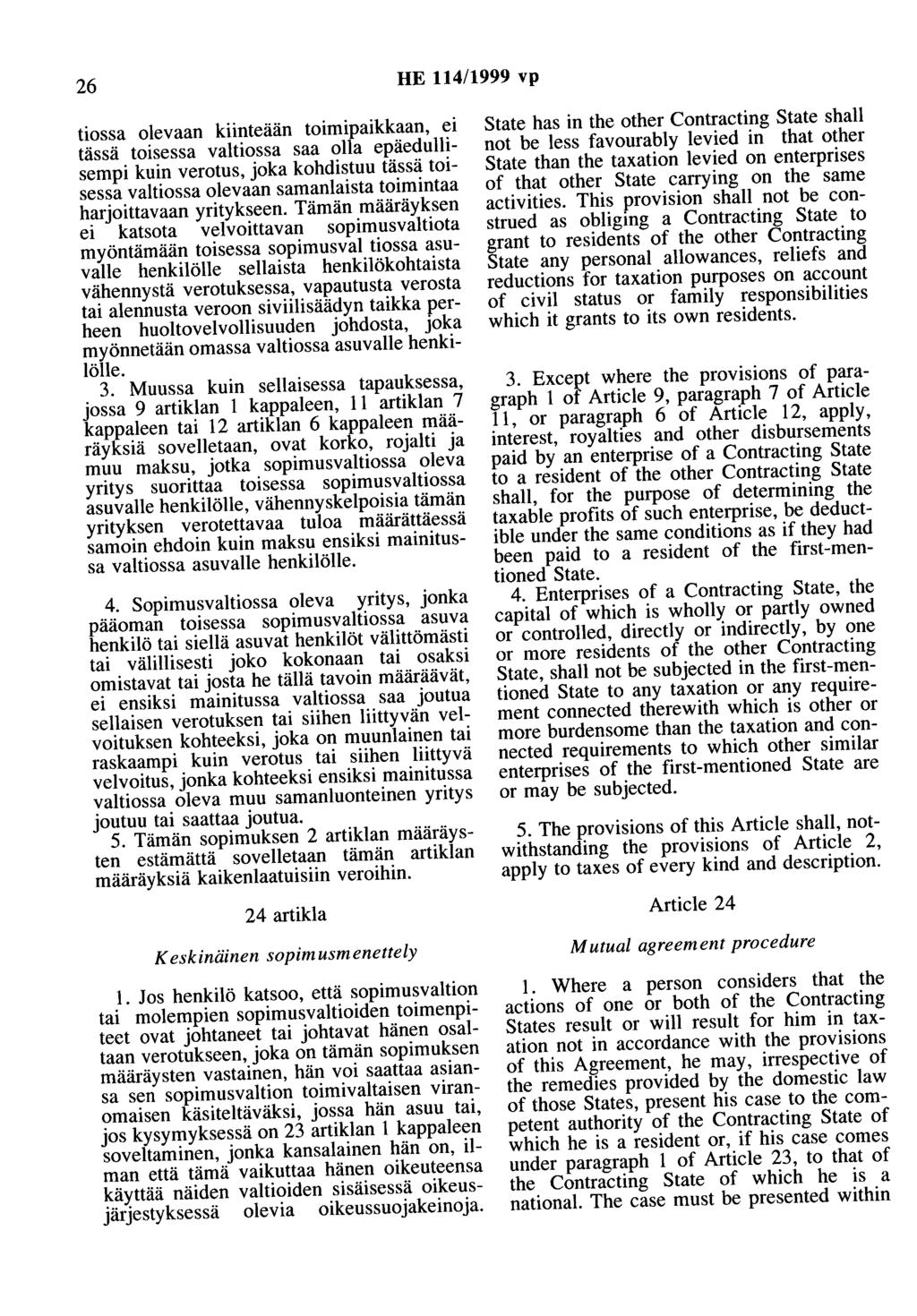 26 HE 114/1999 vp tiossa olevaan kiinteään toimipaikkaan, ei tässä toisessa valtiossa saa olla epäedullisempi kuin verotus, joka kohdistuu tässä toisessa valtiossa olevaan samanlaista toimintaa