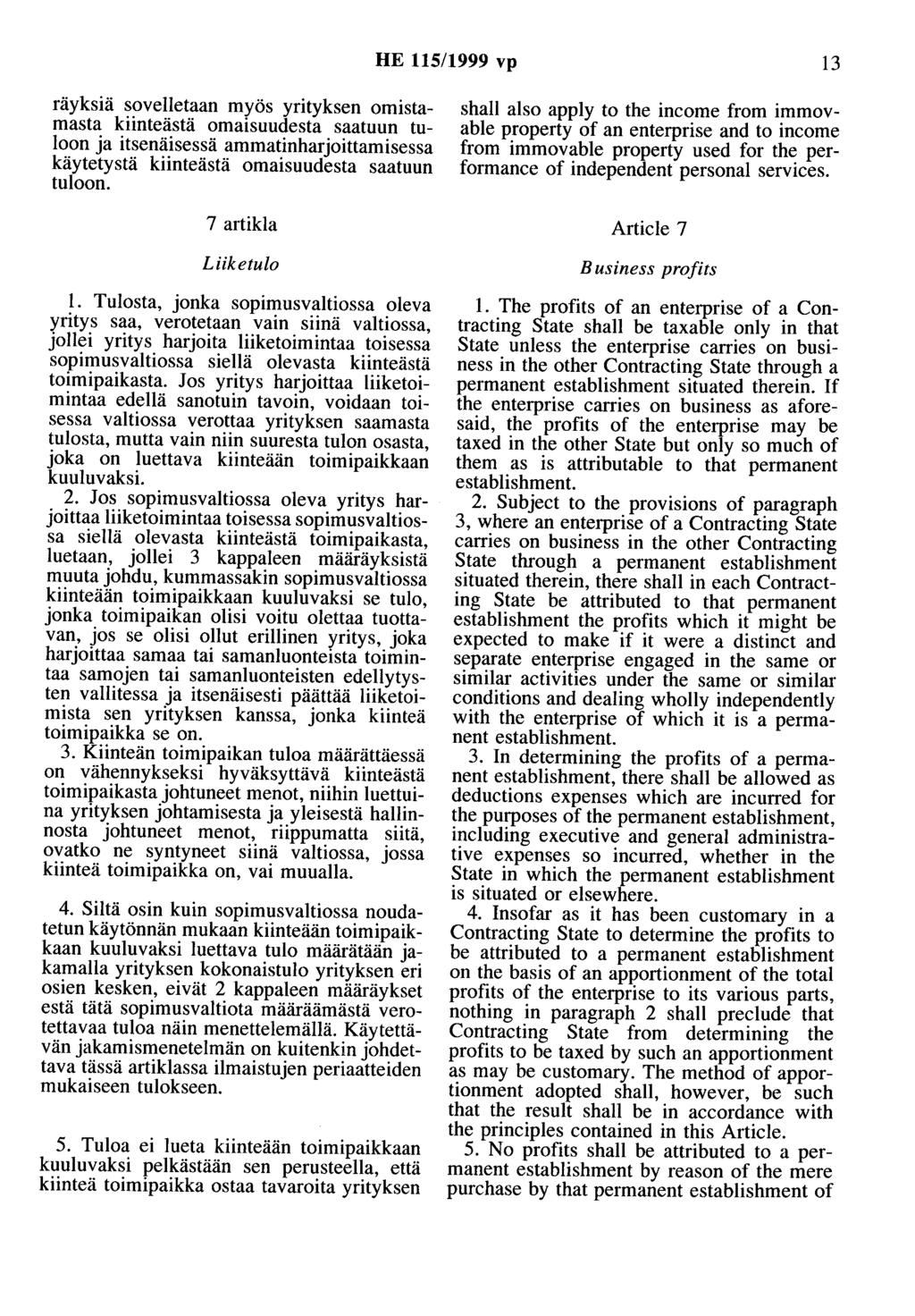 HE 115/1999 vp 13 räyksiä sovelletaan myös yrityksen omistamasta kiinteästä omaisuudesta saatuun tuloon ja itsenäisessä ammatinharjoittamisessa käytetystä kiinteästä omaisuudesta saatuun tuloon.