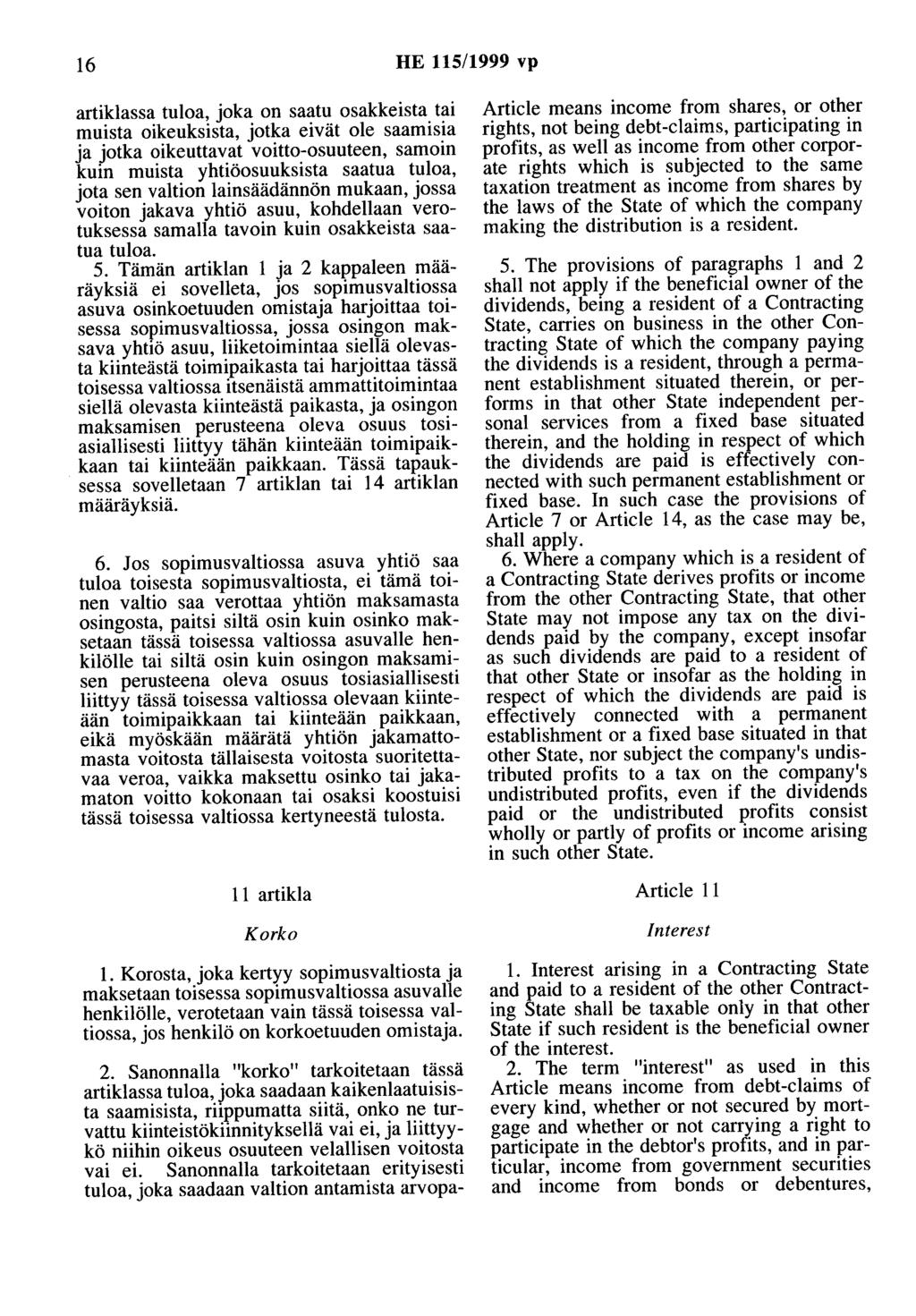 16 HE 115/1999 vp artiklassa tuloa, joka on saatu osakkeista tai muista oikeuksista, jotka eivät ole saamisia ja jotka oikeuttavat voitto-osuuteen, samoin kuin muista yhtiöosuuksista saatua tuloa,