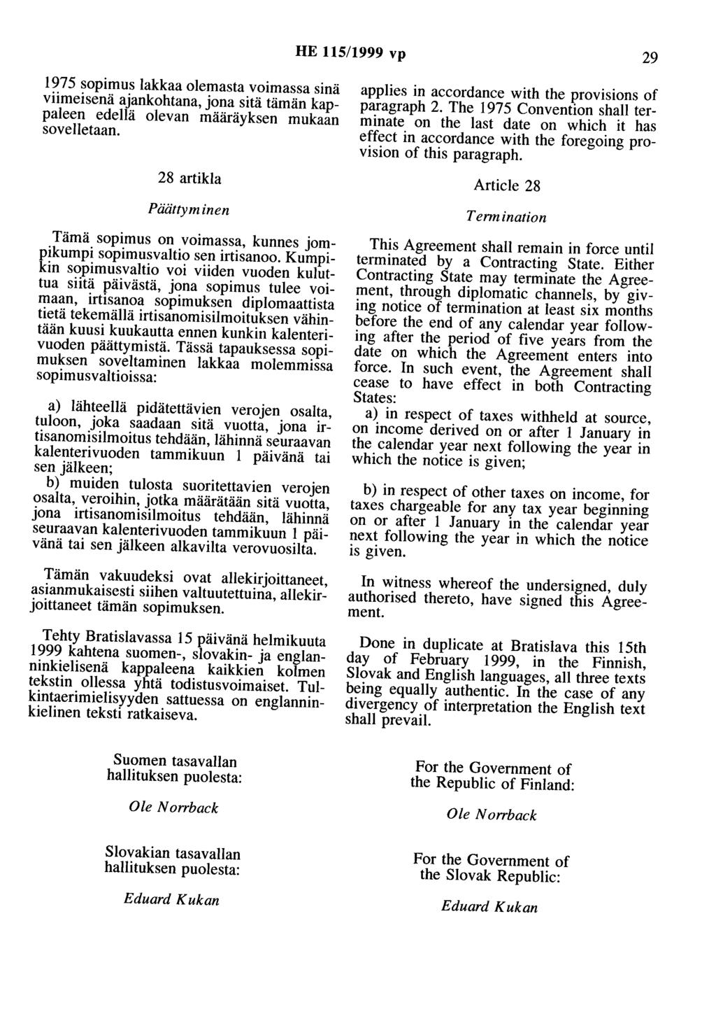 HE 115/1999 vp 29 1975 sopimus lakkaa olemasta voimassa sinä viimeisenä ajankohtana, jona sitä tämän kappaleen edellä olevan määräyksen mukaan sovelletaan.