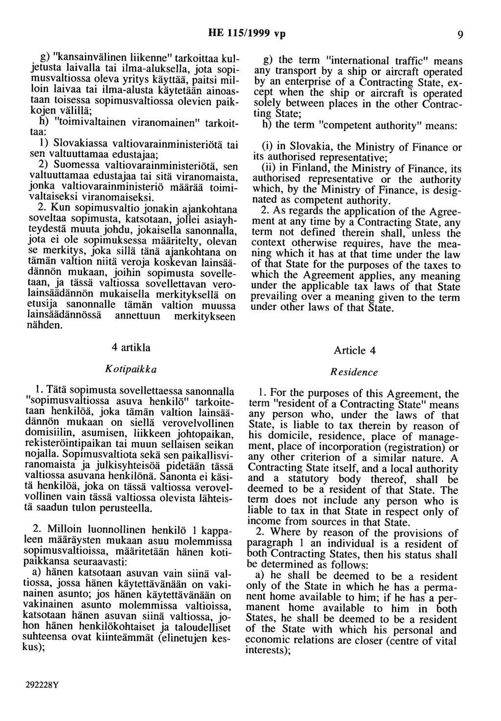 HE 115/1999 vp 9 g) "kansainvälinen liikenne" tarkoittaa kuljetusta laivalla tai ilma-aluksella, jota sopimusvaltiossa oleva yritys käyttää, paitsi milloin laivaa tai ilma-alusta käytetään ainoastaan