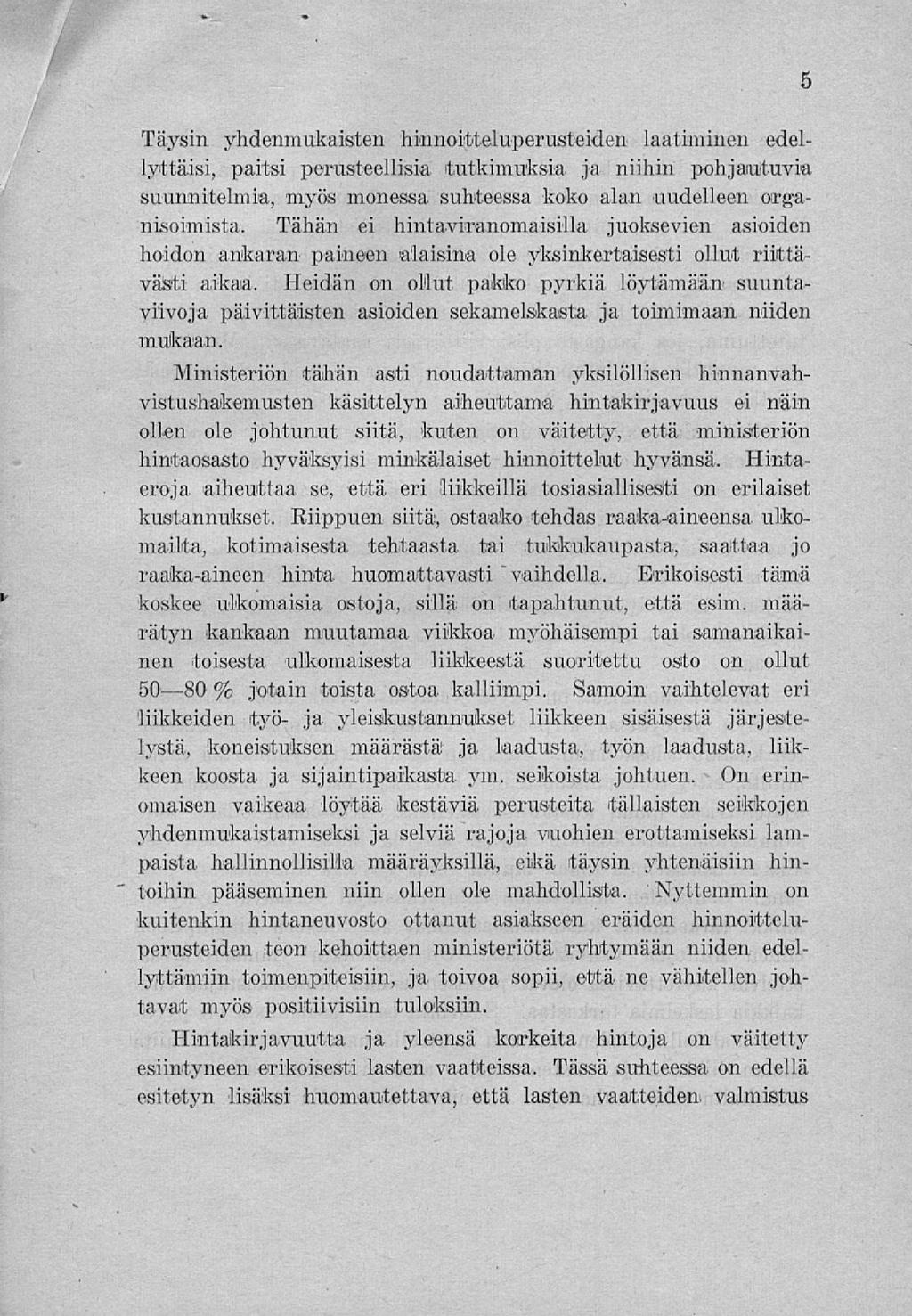 é Täysin, yhdenmukaisten hinnoitteluperusteiden laatiminen edellyttäisi, paitsi perusteellisia tutkimuksia ja niihin pohjautuvia suunnitelmia, myös monessa suhteessa koko alan uudelleen