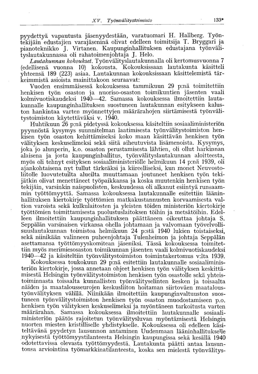 X V. Työnvälitystoimisto 133* pyydettyä vapautusta jäsenyydestään, varatuomari H. Hallberg. Työntekijäin edustajien varajäseninä olivat edelleen toimitsija T. Bryggari ja pianoteknikko J. Virtanen.