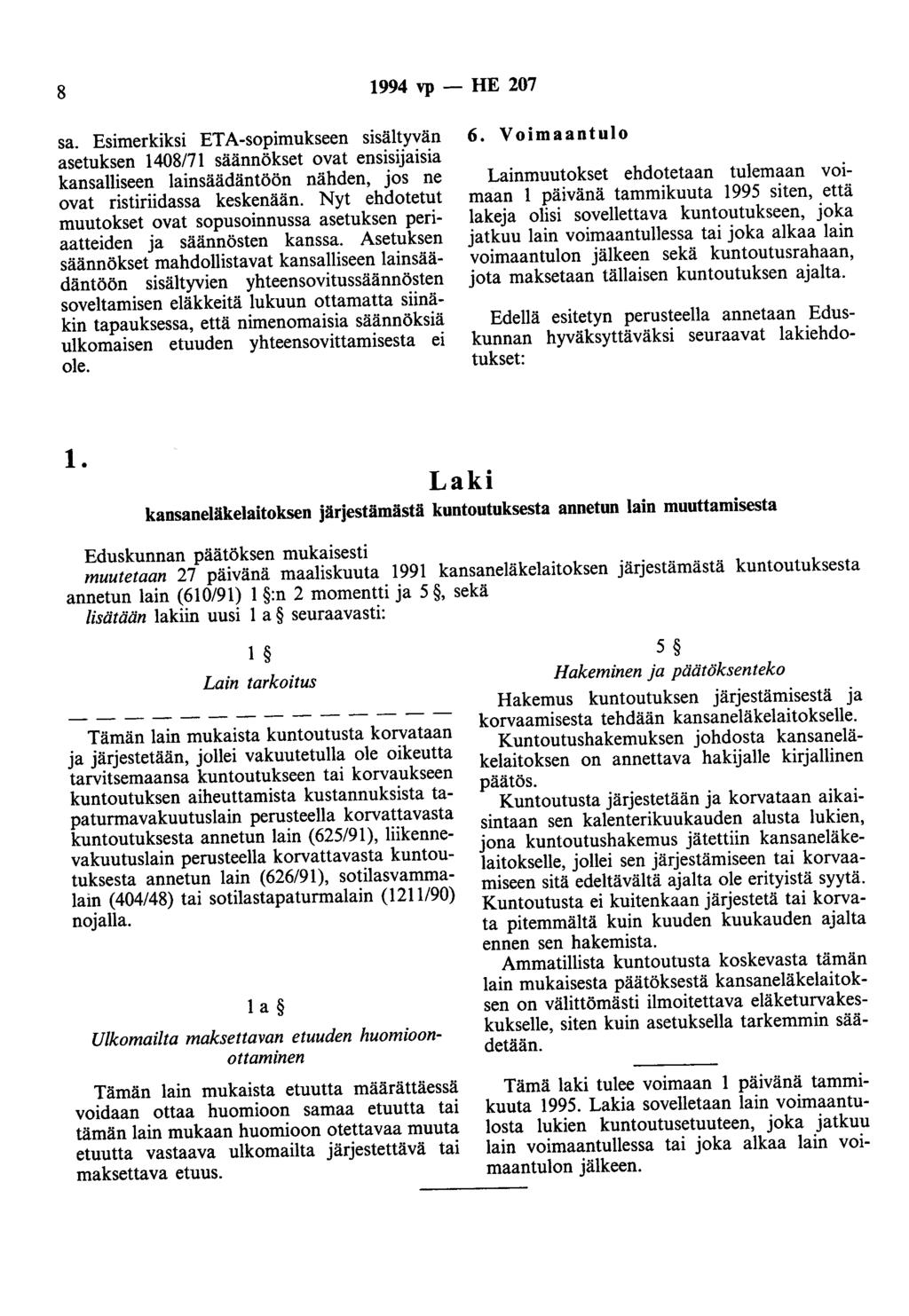 8 1994 vp- HE 207 sa. Esimerkiksi ETA-sopimukseen sisältyvän asetuksen 1408171 säännökset ovat ensisijaisia kansalliseen lainsäädäntöön nähden, jos ne ovat ristiriidassa keskenään.