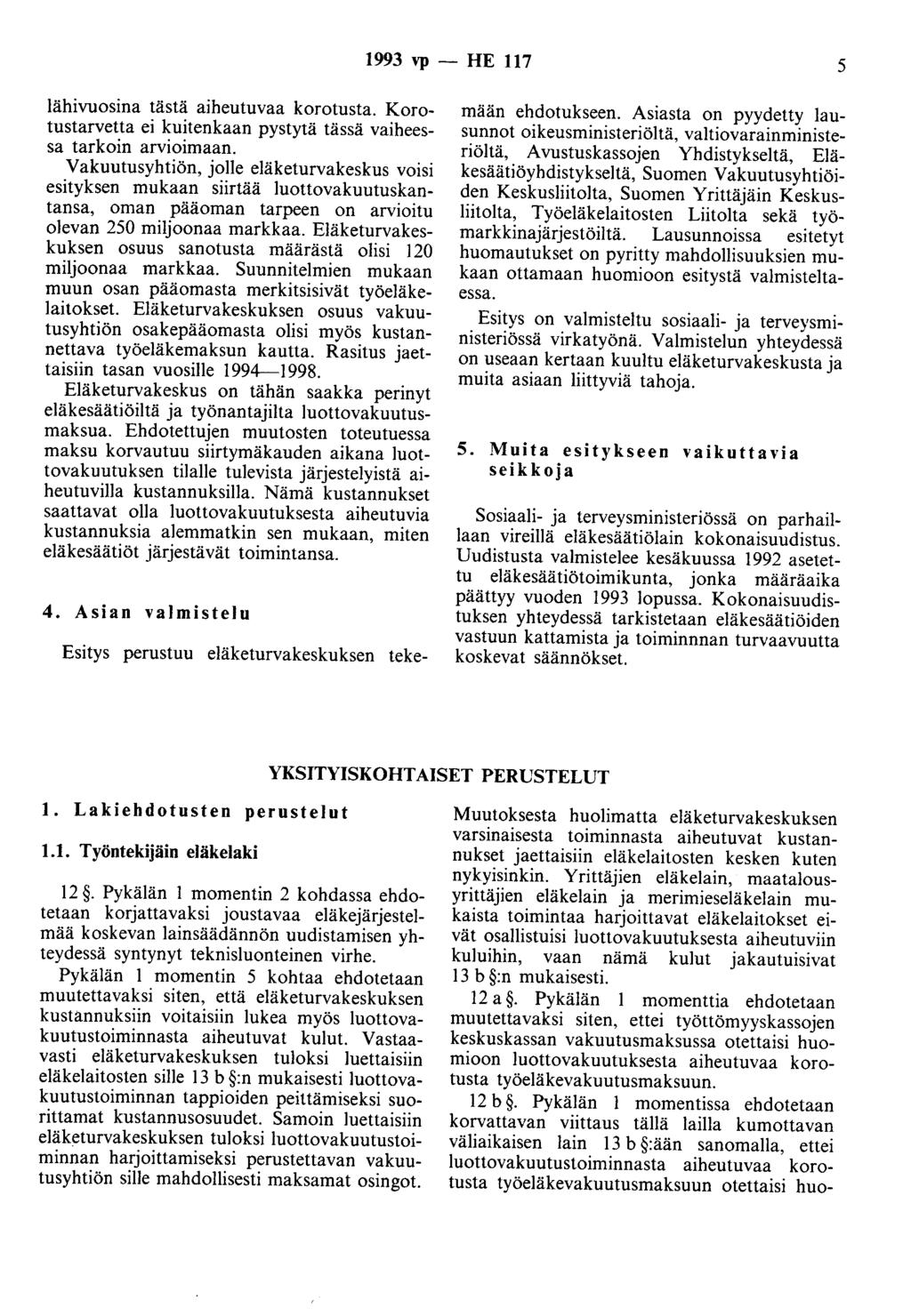 1993 vp - HE 117 5 lähivuosina tästä aiheutuvaa korotusta. Korotustarvetta ei kuitenkaan pystytä tässä vaiheessa tarkoin arvioimaan.